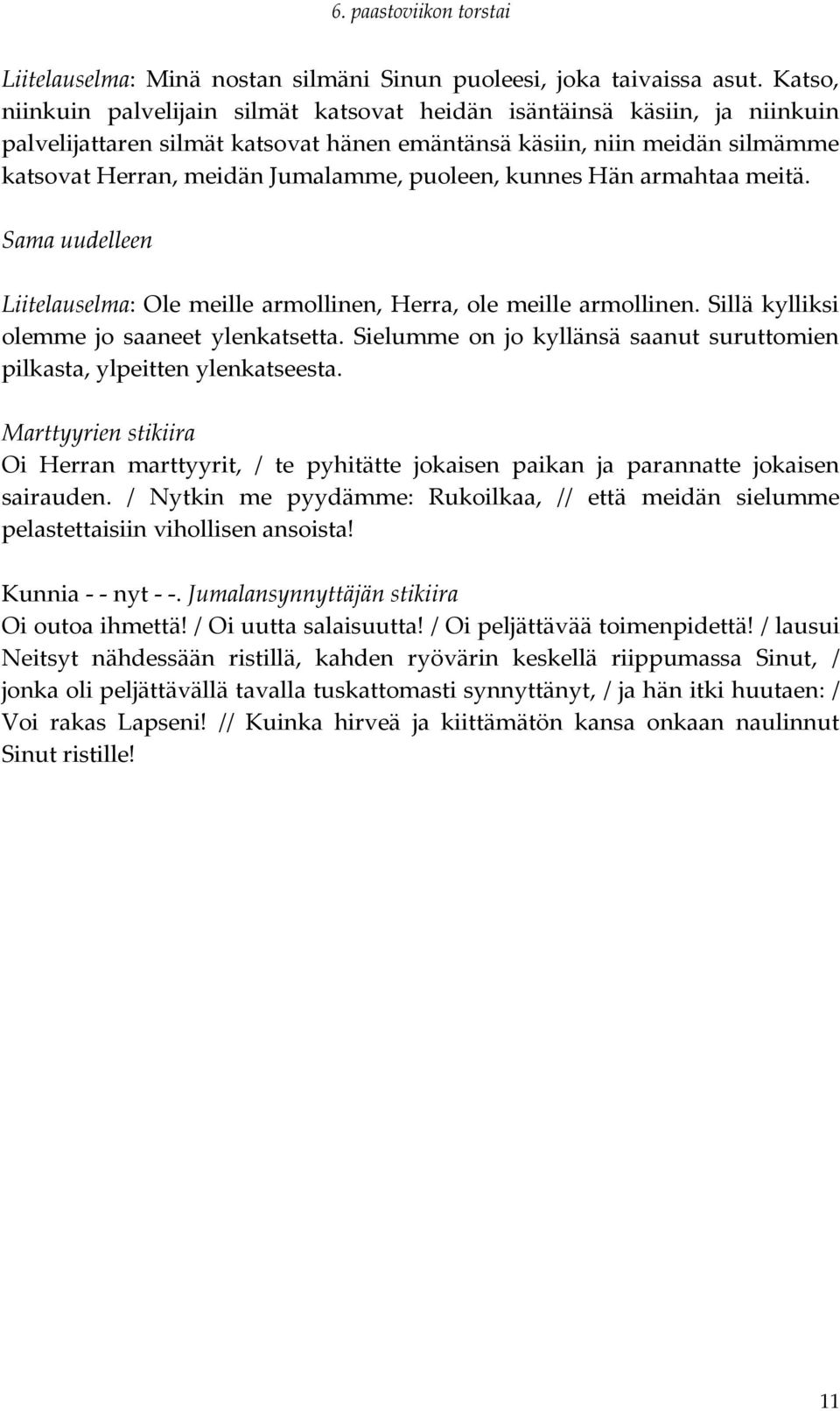 puoleen, kunnes Hän armahtaa meitä. Sama uudelleen Liitelauselma: Ole meille armollinen, Herra, ole meille armollinen. Sillä kylliksi olemme jo saaneet ylenkatsetta.