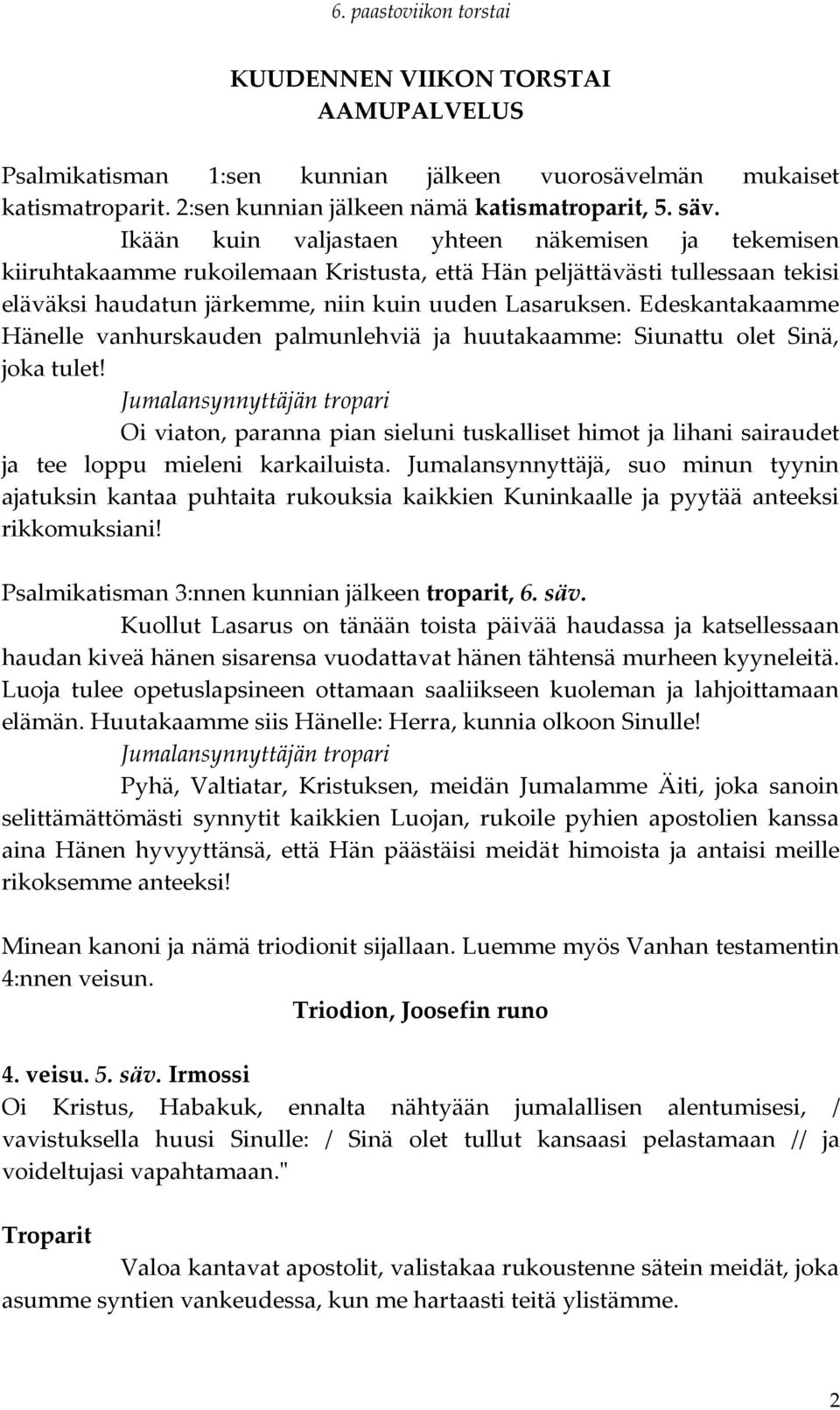 Edeskantakaamme Hänelle vanhurskauden palmunlehviä ja huutakaamme: Siunattu olet Sinä, joka tulet!