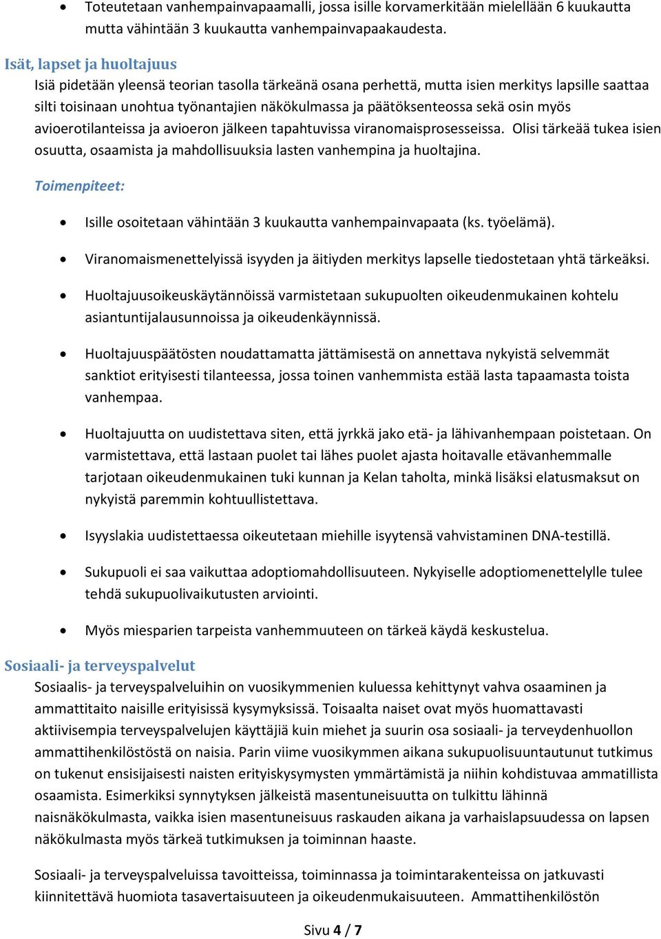 sekä osin myös avioerotilanteissa ja avioeron jälkeen tapahtuvissa viranomaisprosesseissa. Olisi tärkeää tukea isien osuutta, osaamista ja mahdollisuuksia lasten vanhempina ja huoltajina.