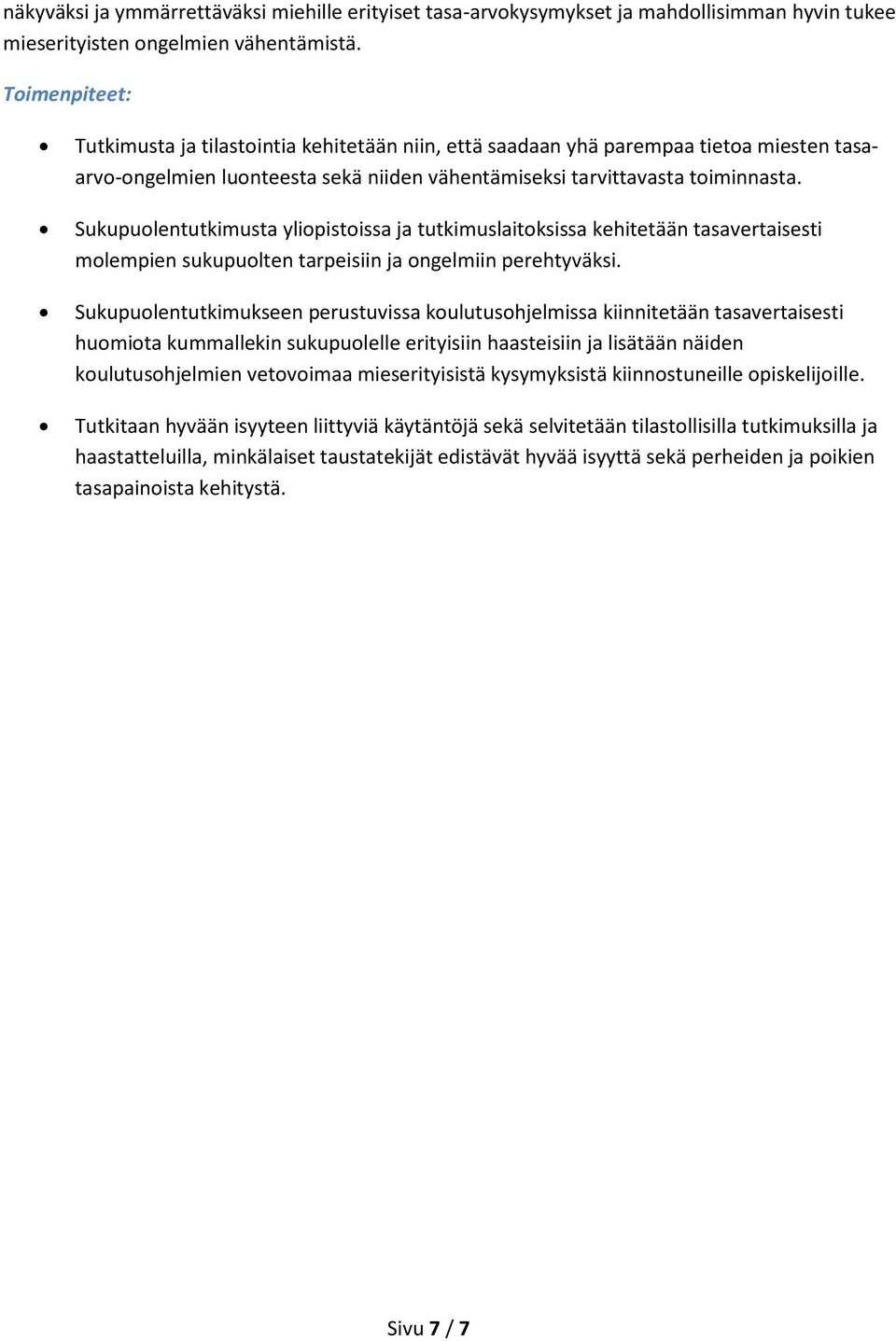 Sukupuolentutkimusta yliopistoissa ja tutkimuslaitoksissa kehitetään tasavertaisesti molempien sukupuolten tarpeisiin ja ongelmiin perehtyväksi.