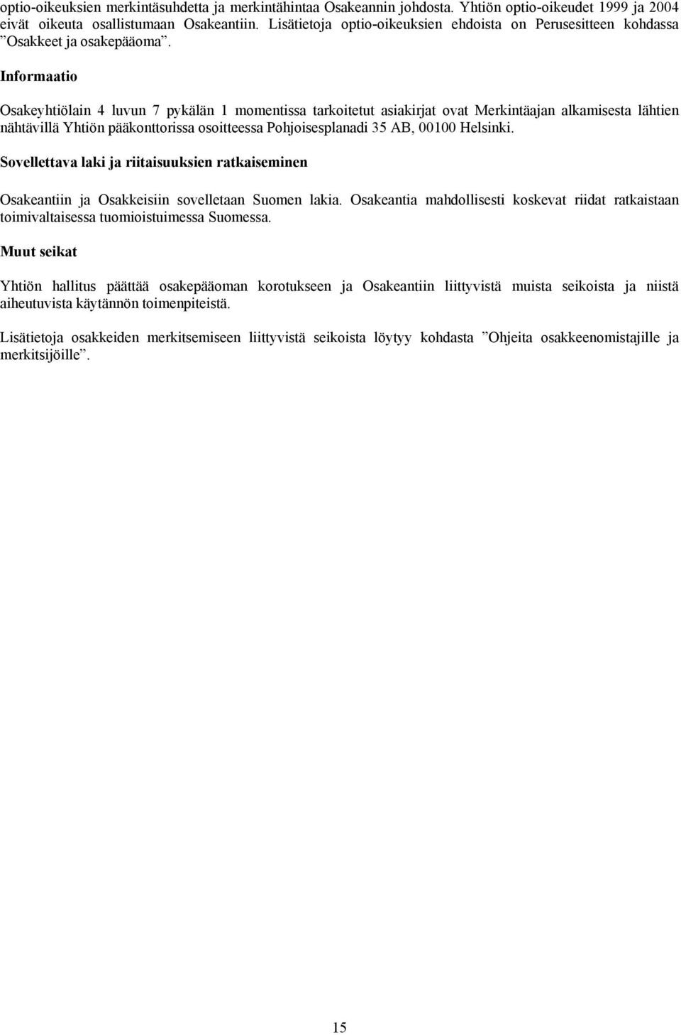 Informaatio Osakeyhtiölain 4 luvun 7 pykälän 1 momentissa tarkoitetut asiakirjat ovat Merkintäajan alkamisesta lähtien nähtävillä Yhtiön pääkonttorissa osoitteessa Pohjoisesplanadi 35 AB, 00100