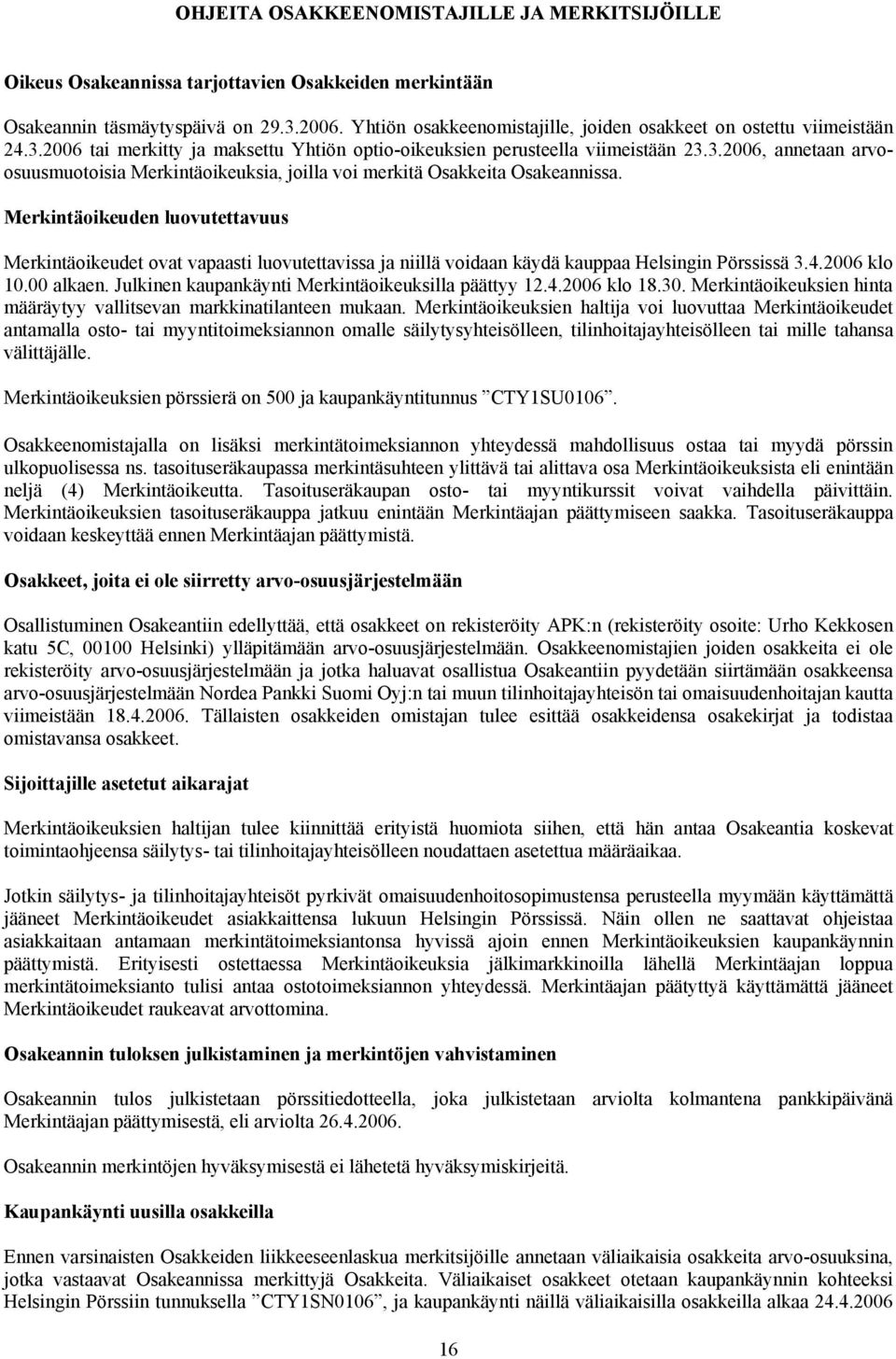 Merkintäoikeuden luovutettavuus Merkintäoikeudet ovat vapaasti luovutettavissa ja niillä voidaan käydä kauppaa Helsingin Pörssissä 3.4.2006 klo 10.00 alkaen.