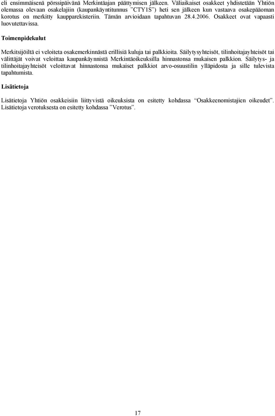 Tämän arvioidaan tapahtuvan 28.4.2006. Osakkeet ovat vapaasti luovutettavissa. Toimenpidekulut Merkitsijöiltä ei veloiteta osakemerkinnästä erillisiä kuluja tai palkkioita.