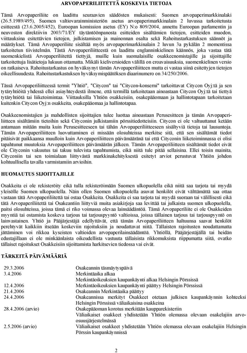 2005/452), Euroopan komission asetus (EY) N:o 809/2004, annettu Euroopan parlamentin ja neuvoston direktiivin 2003/71/EY täytäntöönpanosta esitteiden sisältämien tietojen, esitteiden muodon,