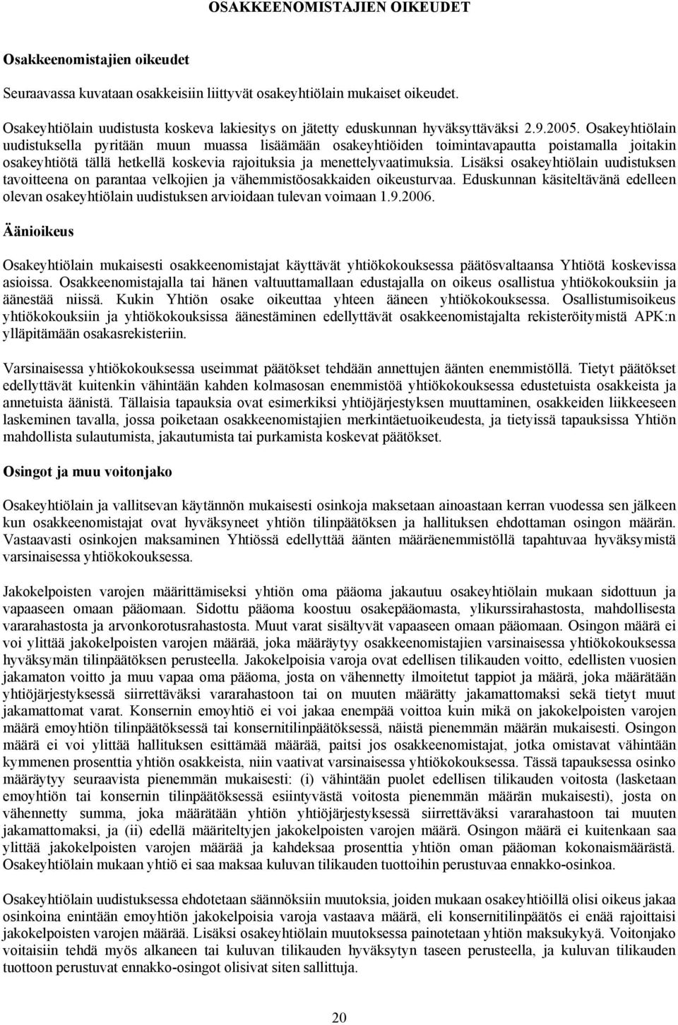 Osakeyhtiölain uudistuksella pyritään muun muassa lisäämään osakeyhtiöiden toimintavapautta poistamalla joitakin osakeyhtiötä tällä hetkellä koskevia rajoituksia ja menettelyvaatimuksia.