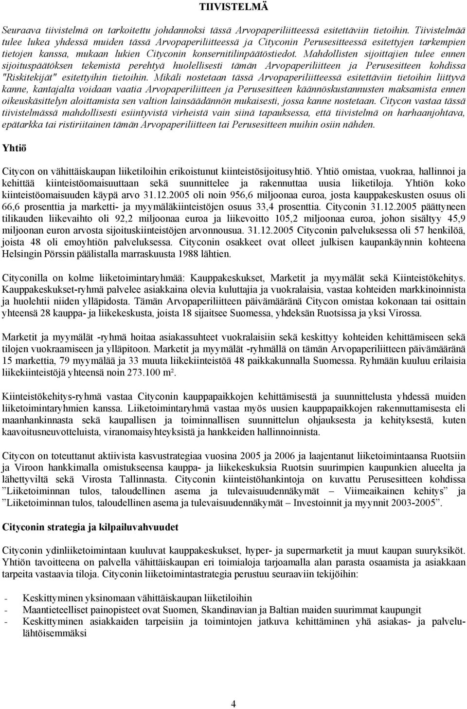 Mahdollisten sijoittajien tulee ennen sijoituspäätöksen tekemistä perehtyä huolellisesti tämän Arvopaperiliitteen ja Perusesitteen kohdissa "Riskitekijät" esitettyihin tietoihin.