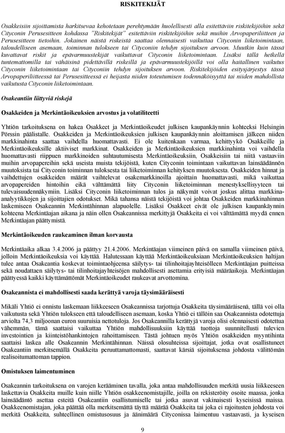 Jokainen näistä riskeistä saattaa olennaisesti vaikuttaa Cityconin liiketoimintaan, taloudelliseen asemaan, toiminnan tulokseen tai Cityconiin tehdyn sijoituksen arvoon.