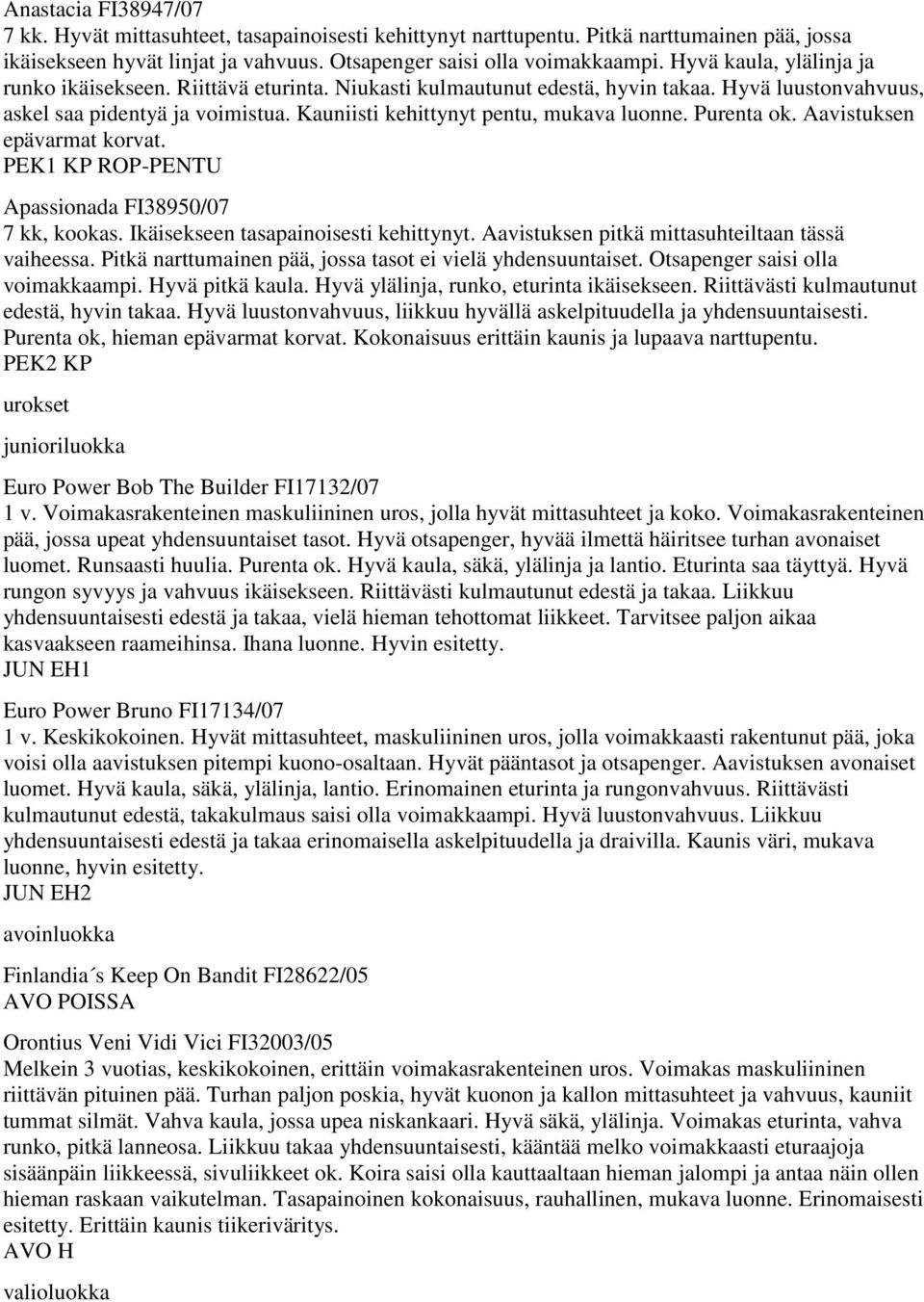 Purenta ok. Aavistuksen epävarmat korvat. PEK1 KP ROP-PENTU Apassionada FI38950/07 7 kk, kookas. Ikäisekseen tasapainoisesti kehittynyt. Aavistuksen pitkä mittasuhteiltaan tässä vaiheessa.