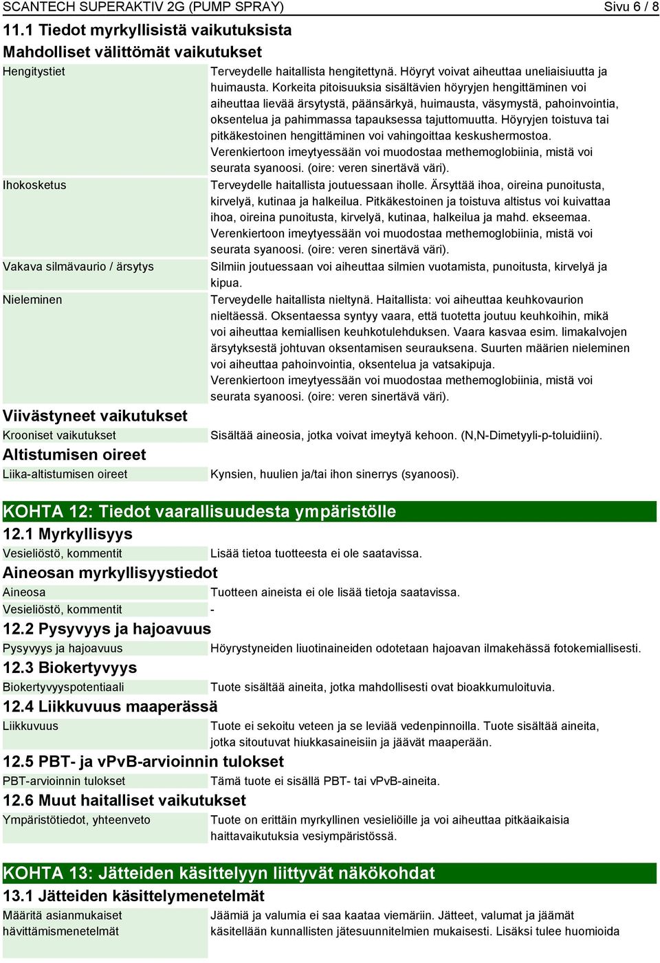 oireet Liika-altistumisen oireet Terveydelle haitallista hengitettynä. Höyryt voivat aiheuttaa uneliaisiuutta ja huimausta.