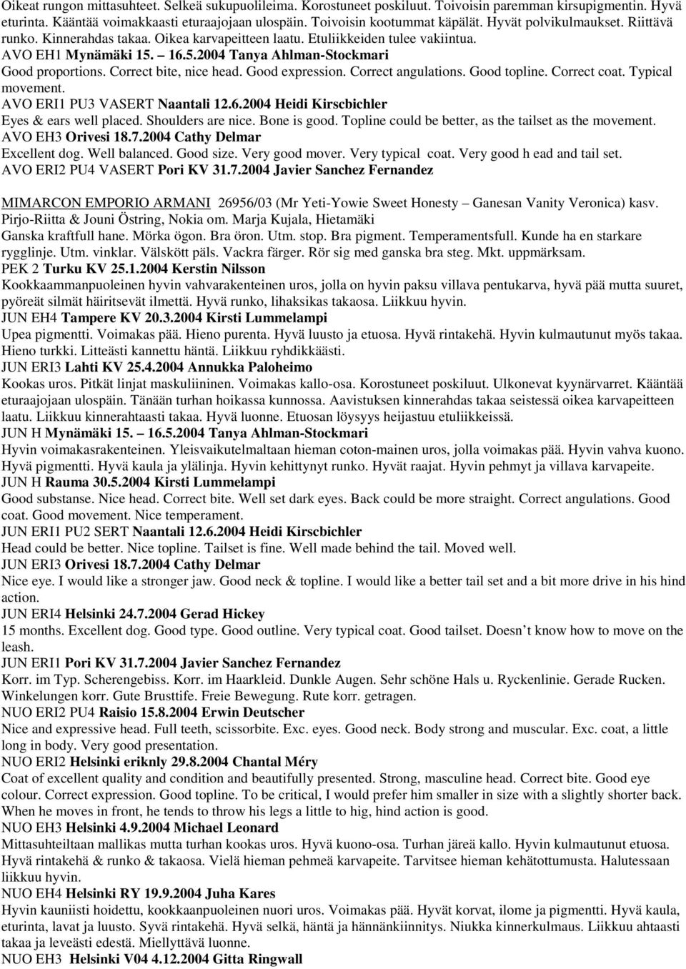 Correct bite, nice head. Good expression. Correct angulations. Good topline. Correct coat. Typical movement. AVO ERI1 PU3 VASERT Naantali 12.6.2004 Heidi Kirscbichler Eyes & ears well placed.