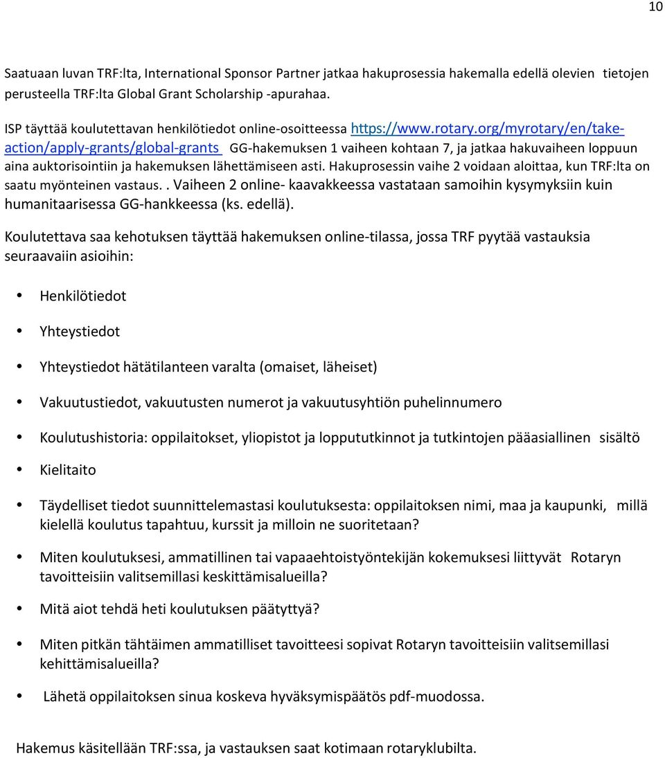 org/myrotary/en/take- action/apply- grants/global- grants GG- hakemuksen 1 vaiheen kohtaan 7, ja jatkaa hakuvaiheen loppuun aina auktorisointiin ja hakemuksen lähettämiseen asti.