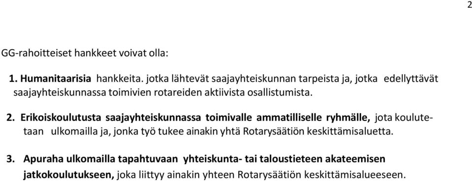 2. Erikoiskoulutusta saajayhteiskunnassa toimivalle ammatilliselle ryhmälle, jota koulute- taan ulkomailla ja, jonka työ tukee ainakin