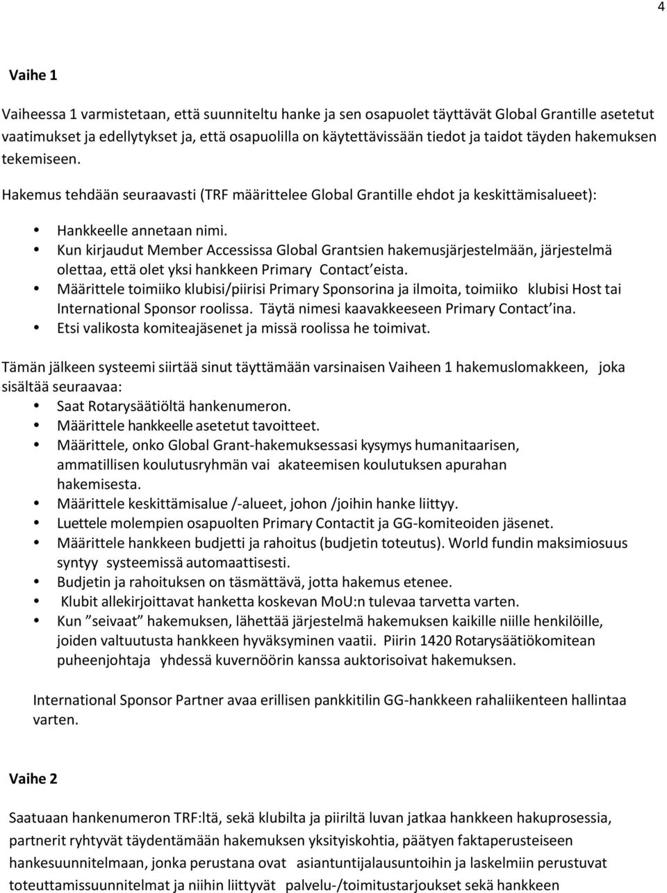 Kun kirjaudut Member Accessissa Global Grantsien hakemusjärjestelmään, järjestelmä olettaa, että olet yksi hankkeen Primary Contact eista.