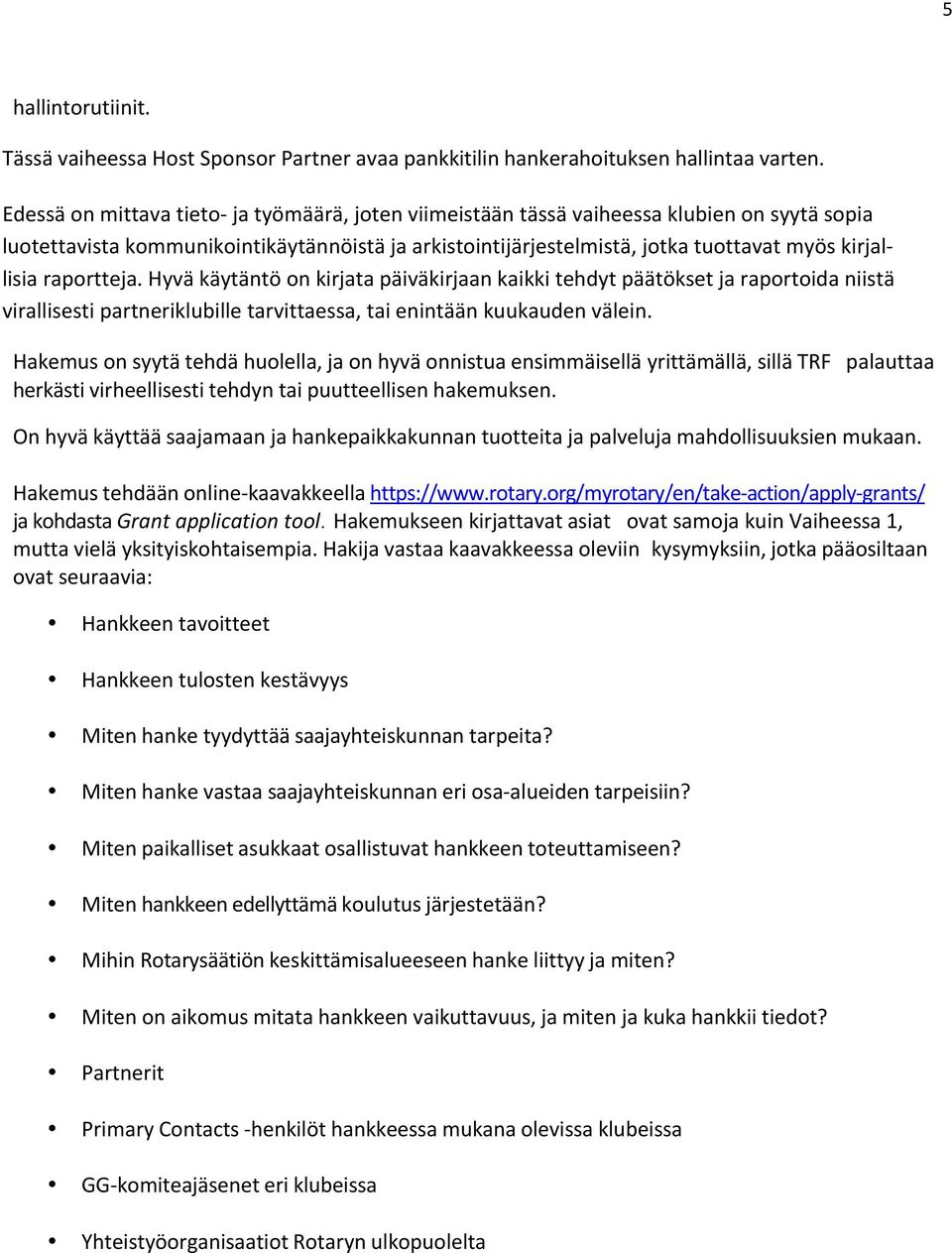 raportteja. Hyvä käytäntö on kirjata päiväkirjaan kaikki tehdyt päätökset ja raportoida niistä virallisesti partneriklubille tarvittaessa, tai enintään kuukauden välein.