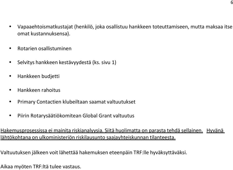 sivu 1) Hankkeen budjetti Hankkeen rahoitus Primary Contactien klubeiltaan saamat valtuutukset Piirin Rotarysäätiökomitean Global Grant valtuutus