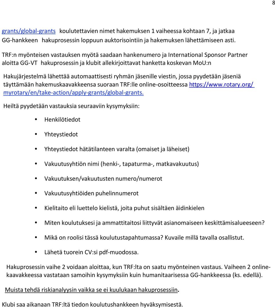 automaattisesti ryhmän jäsenille viestin, jossa pyydetään jäseniä täyttämään hakemuskaavakkeensa suoraan TRF:lle online- osoitteessa https://www.rotary.