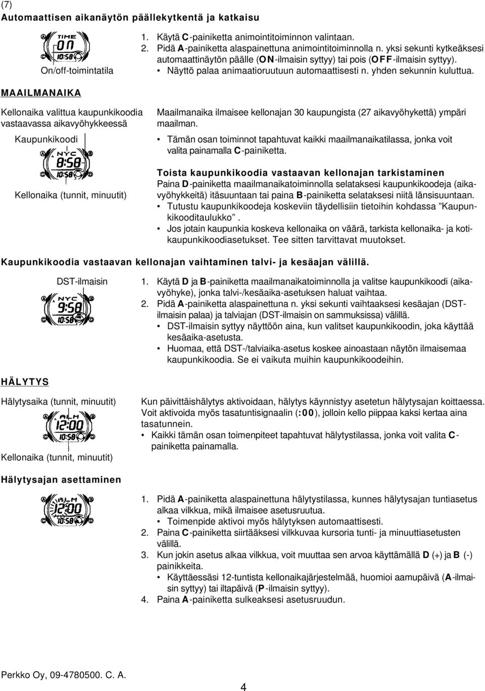 MAAILMANAIKA Kellonaika valittua kaupunkikoodia vastaavassa aikavyöhykkeessä Kaupunkikoodi Kellonaika (tunnit, minuutit) Maailmanaika ilmaisee kellonajan 30 kaupungista (27 aikavyöhykettä) ympäri