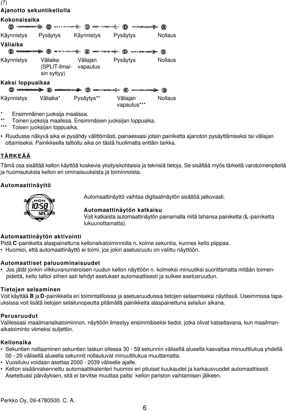 Ruudussa näkyvä aika ei pysähdy välittömästi, painaessasi jotain painiketta ajanoton pysäyttämiseksi tai väliajan ottamiseksi. Painikkeella taltioitu aika on tästä huolimatta erittäin tarkka.