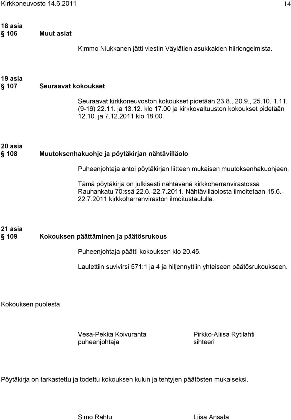 Tämä pöytäkirja on julkisesti nähtävänä kirkkoherranvirastossa Rauhankatu 70:ssä 22.6. 22.7.2011. Nähtävilläolosta ilmoitetaan 15.6. 22.7.2011 kirkkoherranviraston ilmoitustaululla.