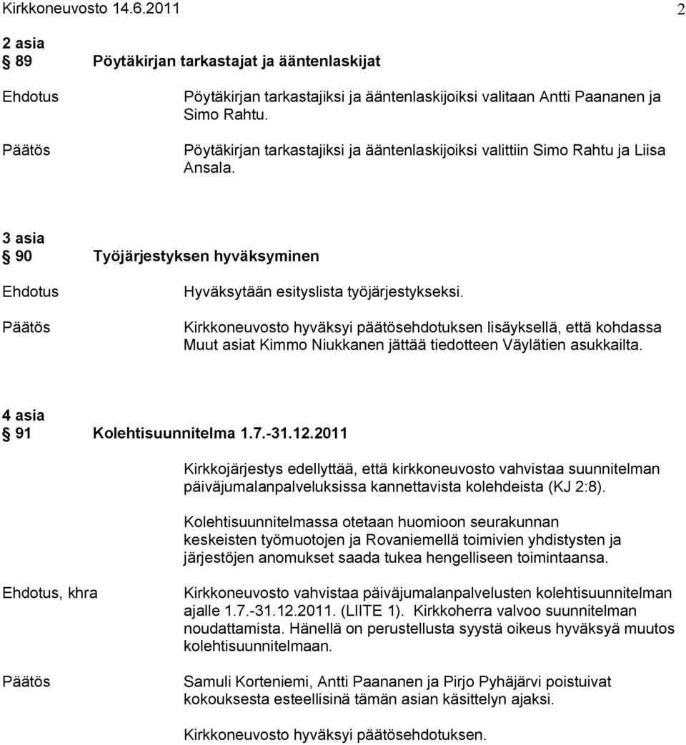 Kirkkoneuvosto hyväksyi päätösehdotuksen lisäyksellä, että kohdassa Muut asiat Kimmo Niukkanen jättää tiedotteen Väylätien asukkailta. 4 asia 91 Kolehtisuunnitelma 1.7. 31.12.