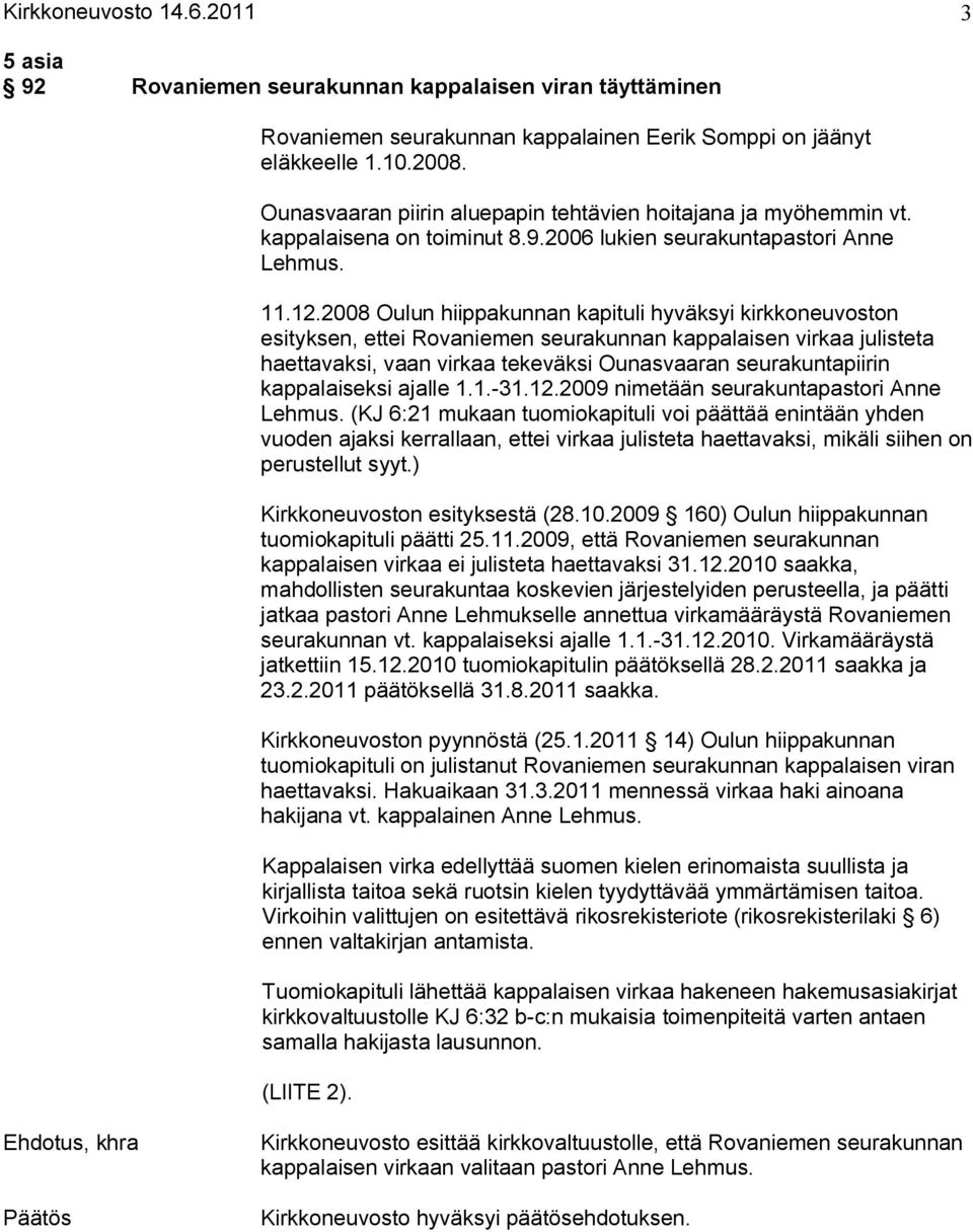 2008 Oulun hiippakunnan kapituli hyväksyi kirkkoneuvoston esityksen, ettei Rovaniemen seurakunnan kappalaisen virkaa julisteta haettavaksi, vaan virkaa tekeväksi Ounasvaaran seurakuntapiirin