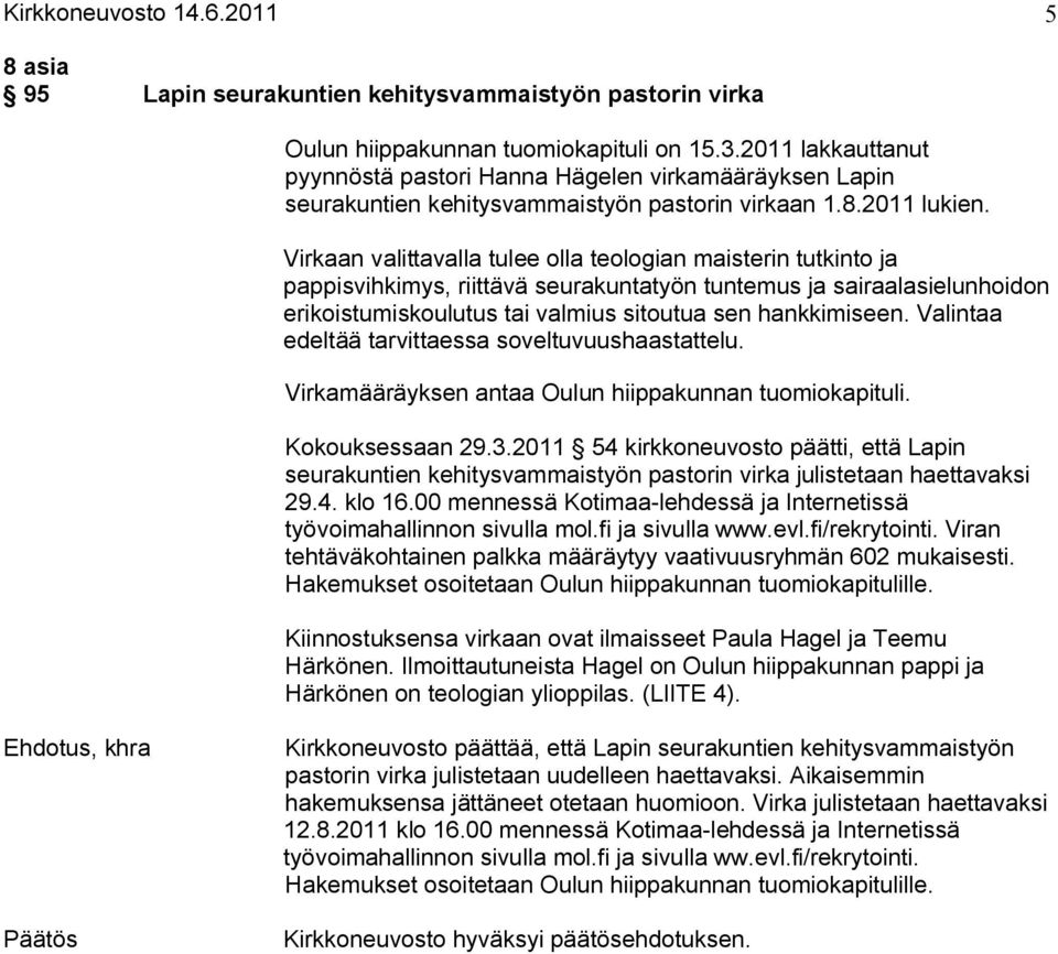 Virkaan valittavalla tulee olla teologian maisterin tutkinto ja pappisvihkimys, riittävä seurakuntatyön tuntemus ja sairaalasielunhoidon erikoistumiskoulutus tai valmius sitoutua sen hankkimiseen.