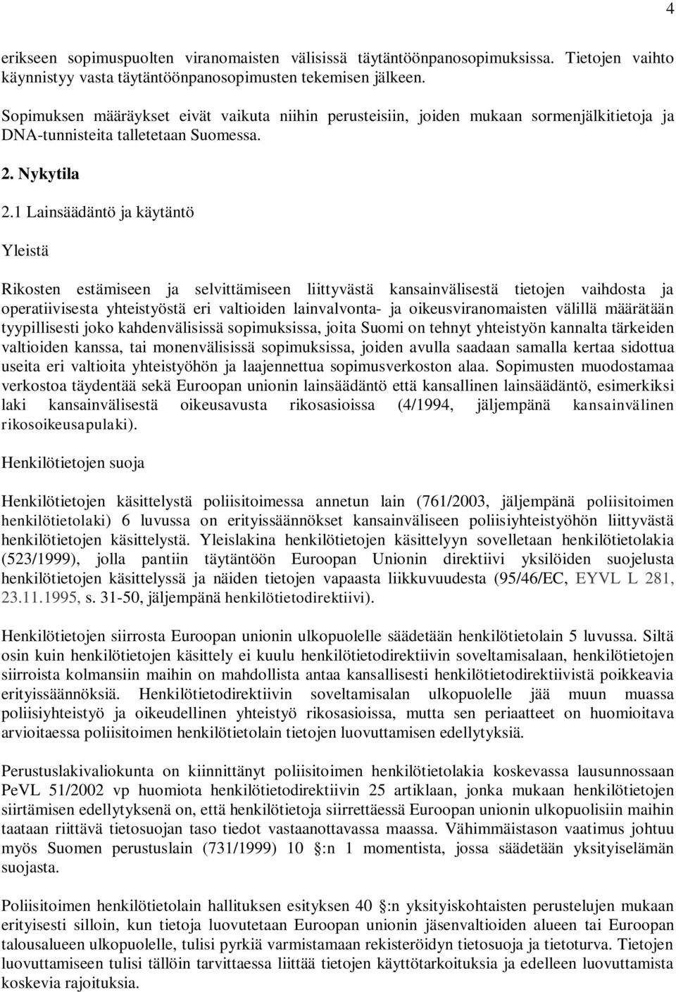 1 Lainsäädäntö ja käytäntö Yleistä Rikosten estämiseen ja selvittämiseen liittyvästä kansainvälisestä tietojen vaihdosta ja operatiivisesta yhteistyöstä eri valtioiden lainvalvonta- ja