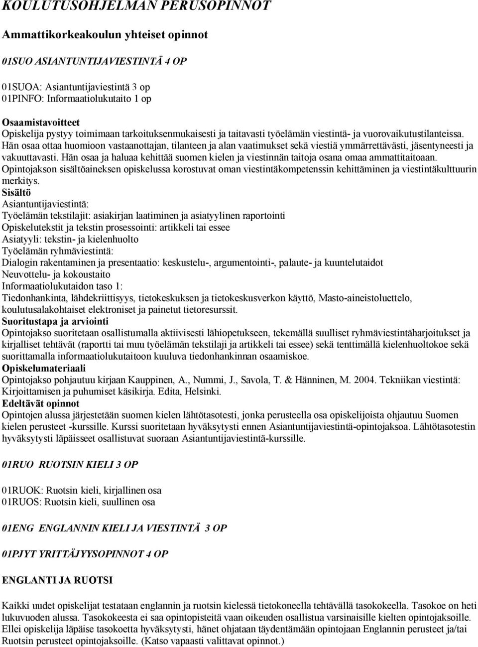 Hän osaa ottaa huomioon vastaanottajan, tilanteen ja alan vaatimukset sekä viestiä ymmärrettävästi, jäsentyneesti ja vakuuttavasti.