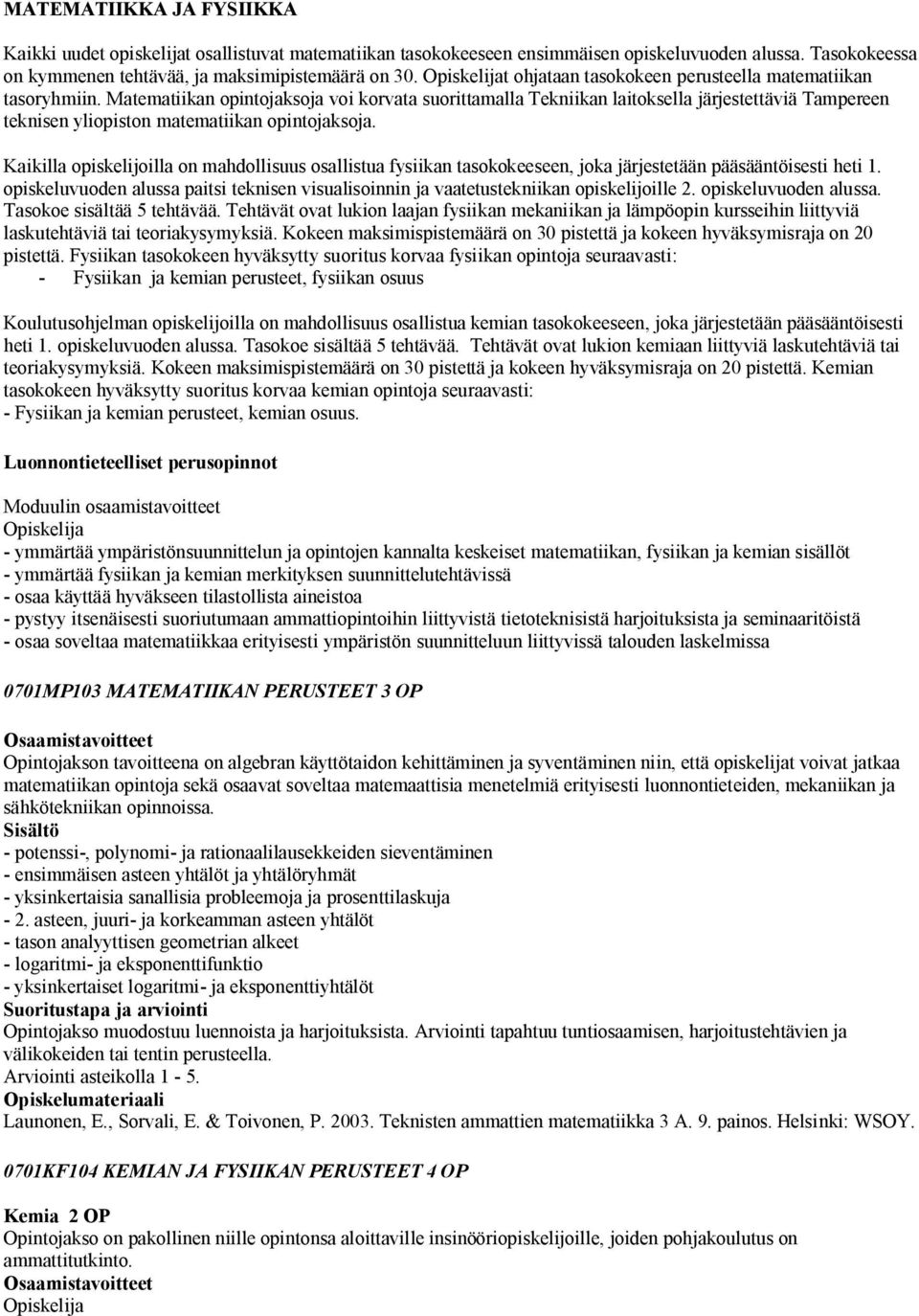 Matematiikan opintojaksoja voi korvata suorittamalla Tekniikan laitoksella järjestettäviä Tampereen teknisen yliopiston matematiikan opintojaksoja.