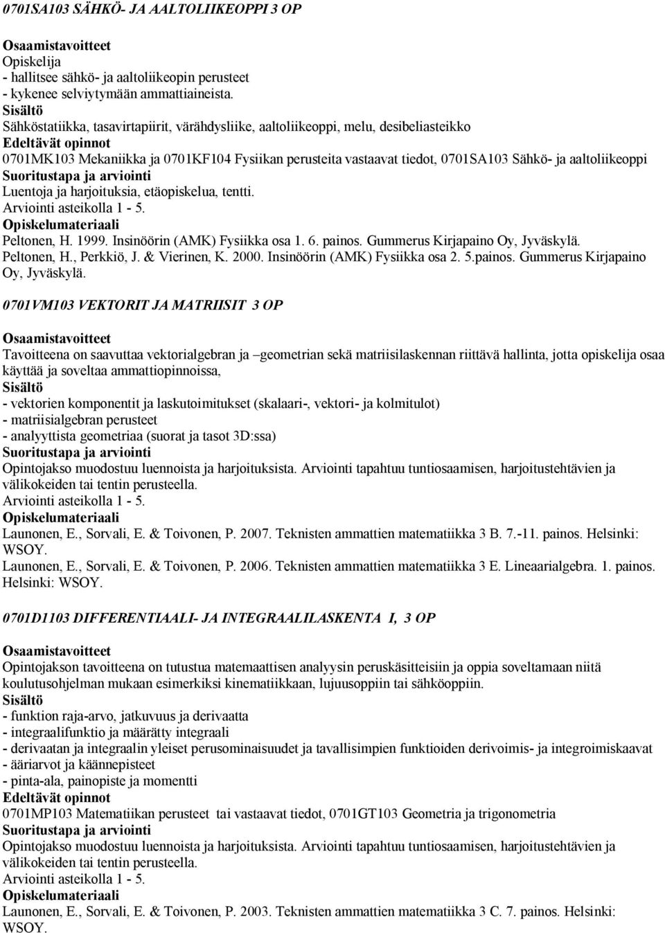 aaltoliikeoppi Luentoja ja harjoituksia, etäopiskelua, tentti. Arviointi asteikolla 1 -. Peltonen, H. 1999. Insinöörin (AMK) Fysiikka osa 1. 6. painos. Gummerus Kirjapaino Oy, Jyväskylä. Peltonen, H., Perkkiö, J.