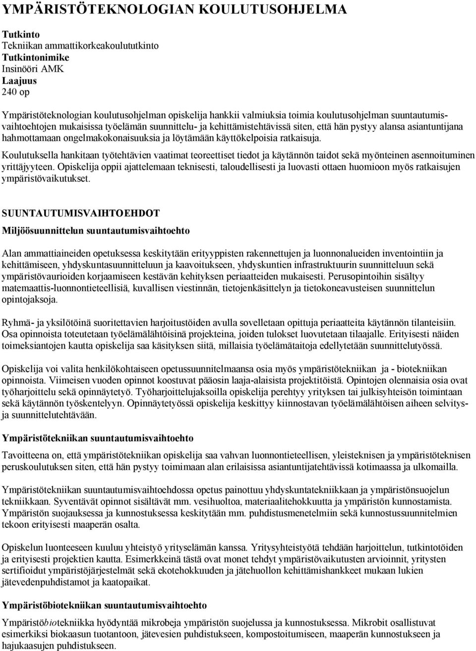 löytämään käyttökelpoisia ratkaisuja. Koulutuksella hankitaan työtehtävien vaatimat teoreettiset tiedot ja käytännön taidot sekä myönteinen asennoituminen yrittäjyyteen.