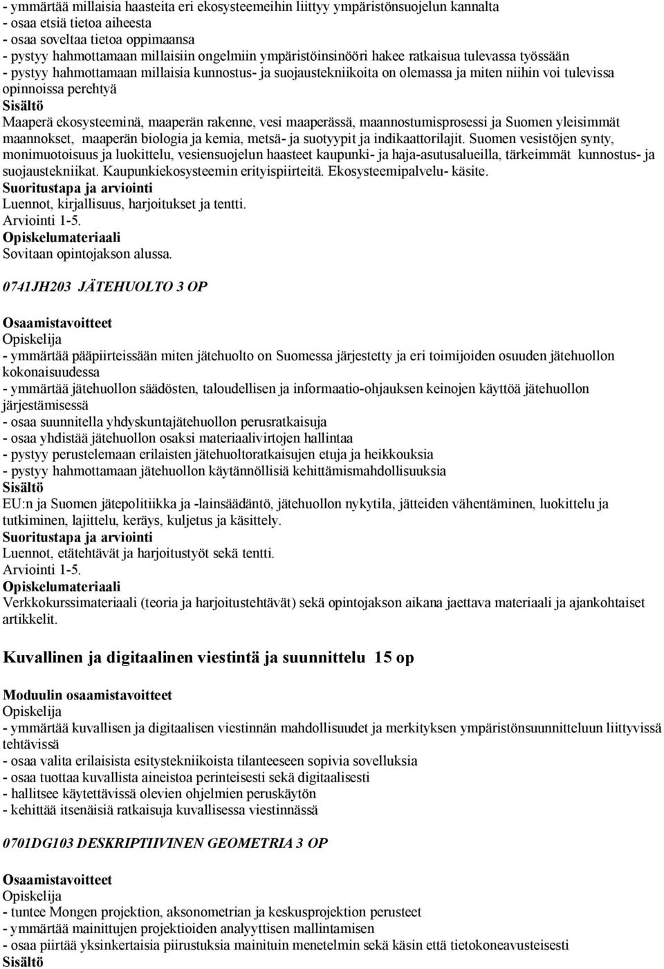 ekosysteeminä, maaperän rakenne, vesi maaperässä, maannostumisprosessi ja Suomen yleisimmät maannokset, maaperän biologia ja kemia, metsä- ja suotyypit ja indikaattorilajit.