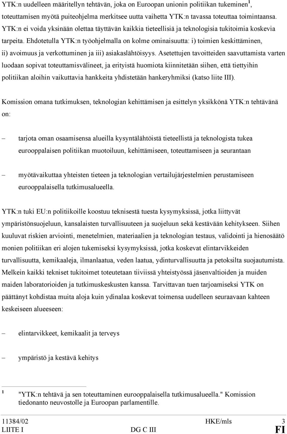 Ehdotetulla YTK:n työohjelmalla on kolme ominaisuutta: i) toimien keskittäminen, ii) avoimuus ja verkottuminen ja iii) asiakaslähtöisyys.