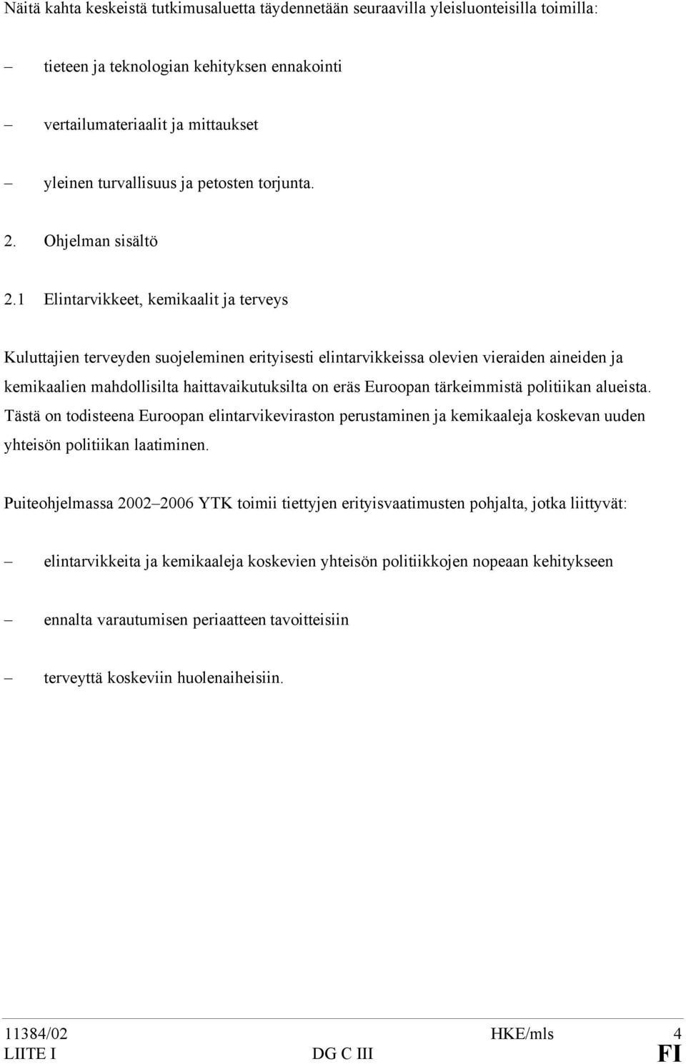 1 Elintarvikkeet, kemikaalit ja terveys Kuluttajien terveyden suojeleminen erityisesti elintarvikkeissa olevien vieraiden aineiden ja kemikaalien mahdollisilta haittavaikutuksilta on eräs Euroopan