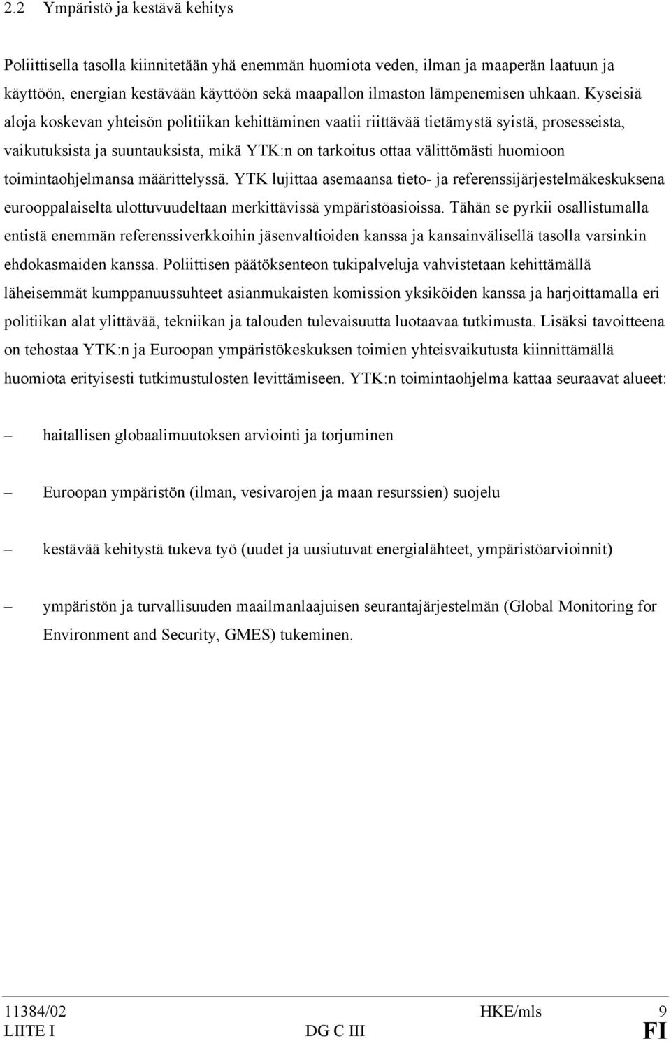 Kyseisiä aloja koskevan yhteisön politiikan kehittäminen vaatii riittävää tietämystä syistä, prosesseista, vaikutuksista ja suuntauksista, mikä YTK:n on tarkoitus ottaa välittömästi huomioon