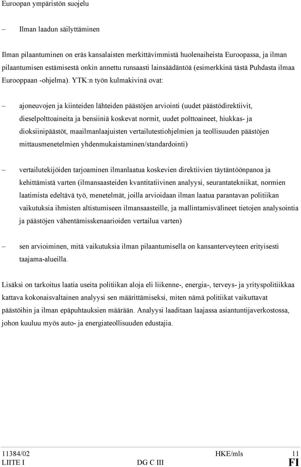 YTK:n työn kulmakivinä ovat: ajoneuvojen ja kiinteiden lähteiden päästöjen arviointi (uudet päästödirektiivit, dieselpolttoaineita ja bensiiniä koskevat normit, uudet polttoaineet, hiukkas- ja