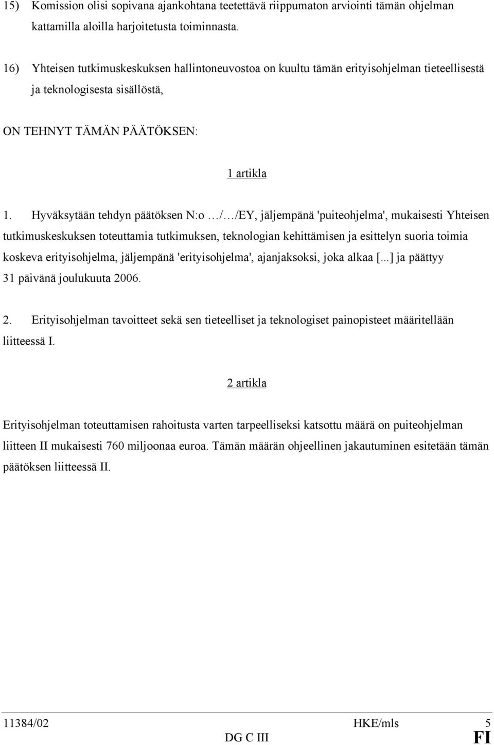 Hyväksytään tehdyn päätöksen N:o / /EY, jäljempänä 'puiteohjelma', mukaisesti Yhteisen tutkimuskeskuksen toteuttamia tutkimuksen, teknologian kehittämisen ja esittelyn suoria toimia koskeva