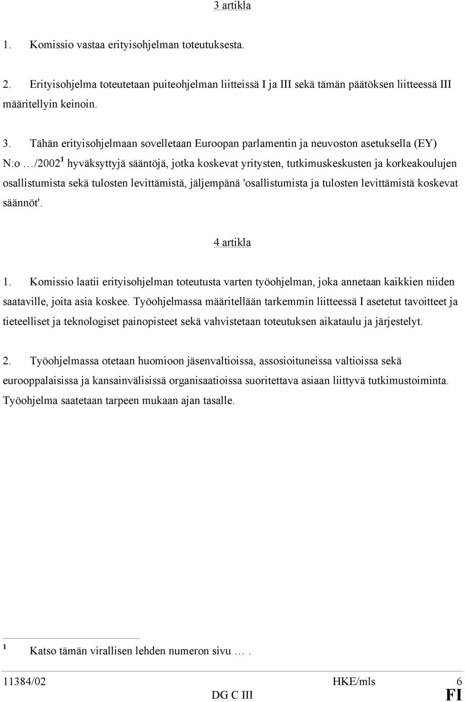 sekä tulosten levittämistä, jäljempänä 'osallistumista ja tulosten levittämistä koskevat säännöt'. 4 artikla 1.