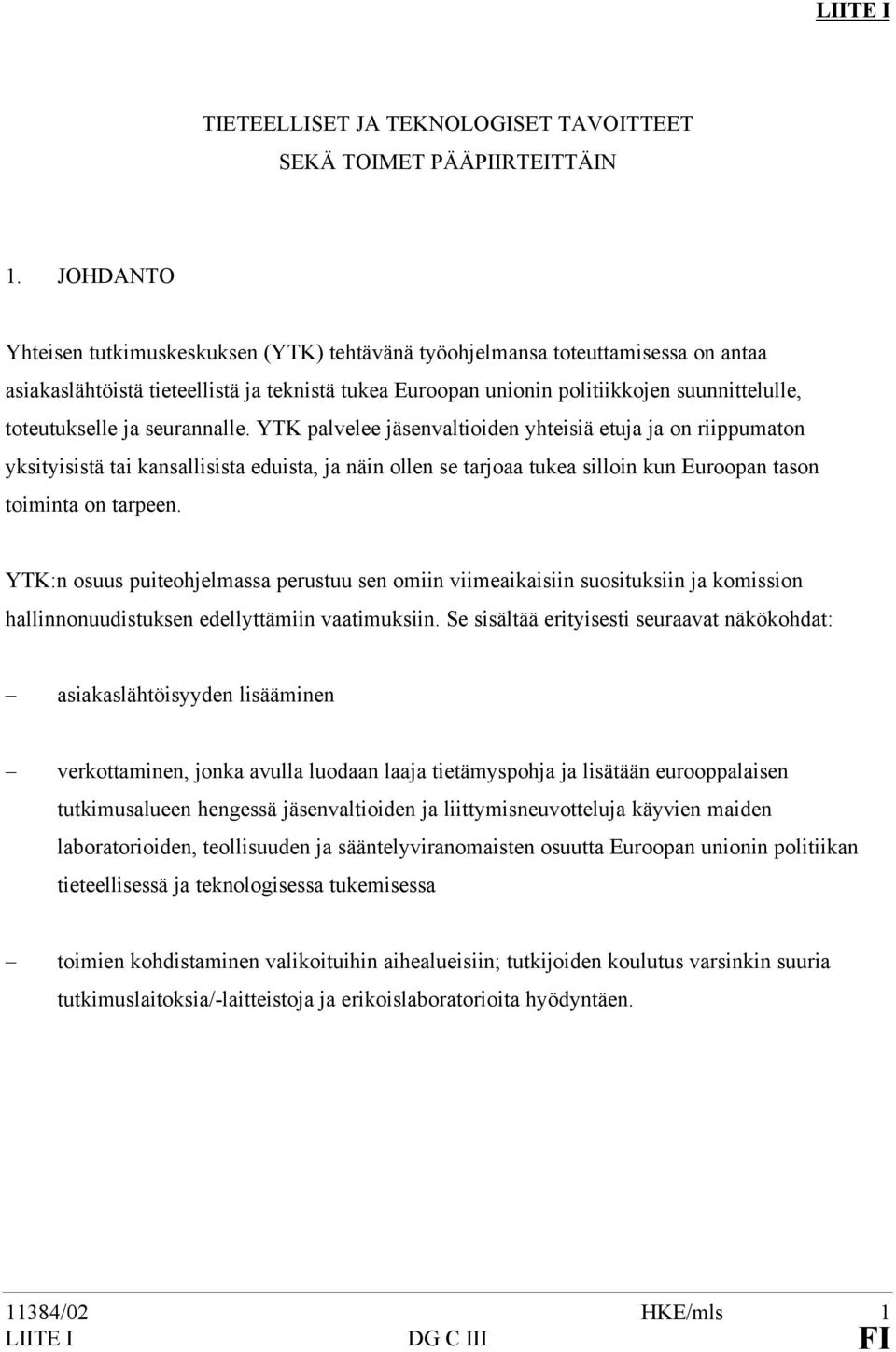 ja seurannalle. YTK palvelee jäsenvaltioiden yhteisiä etuja ja on riippumaton yksityisistä tai kansallisista eduista, ja näin ollen se tarjoaa tukea silloin kun Euroopan tason toiminta on tarpeen.