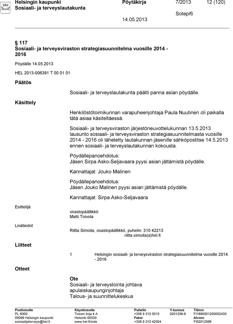 2013 lausunto sosiaali- ja terveysviraston strategiasuunnitelmasta vuosille 2014-2016 oli lähetetty lautakunnan jäsenille sähköpostitse 14.5.2013 ennen sosiaali- ja terveyslautakunnan kokousta.