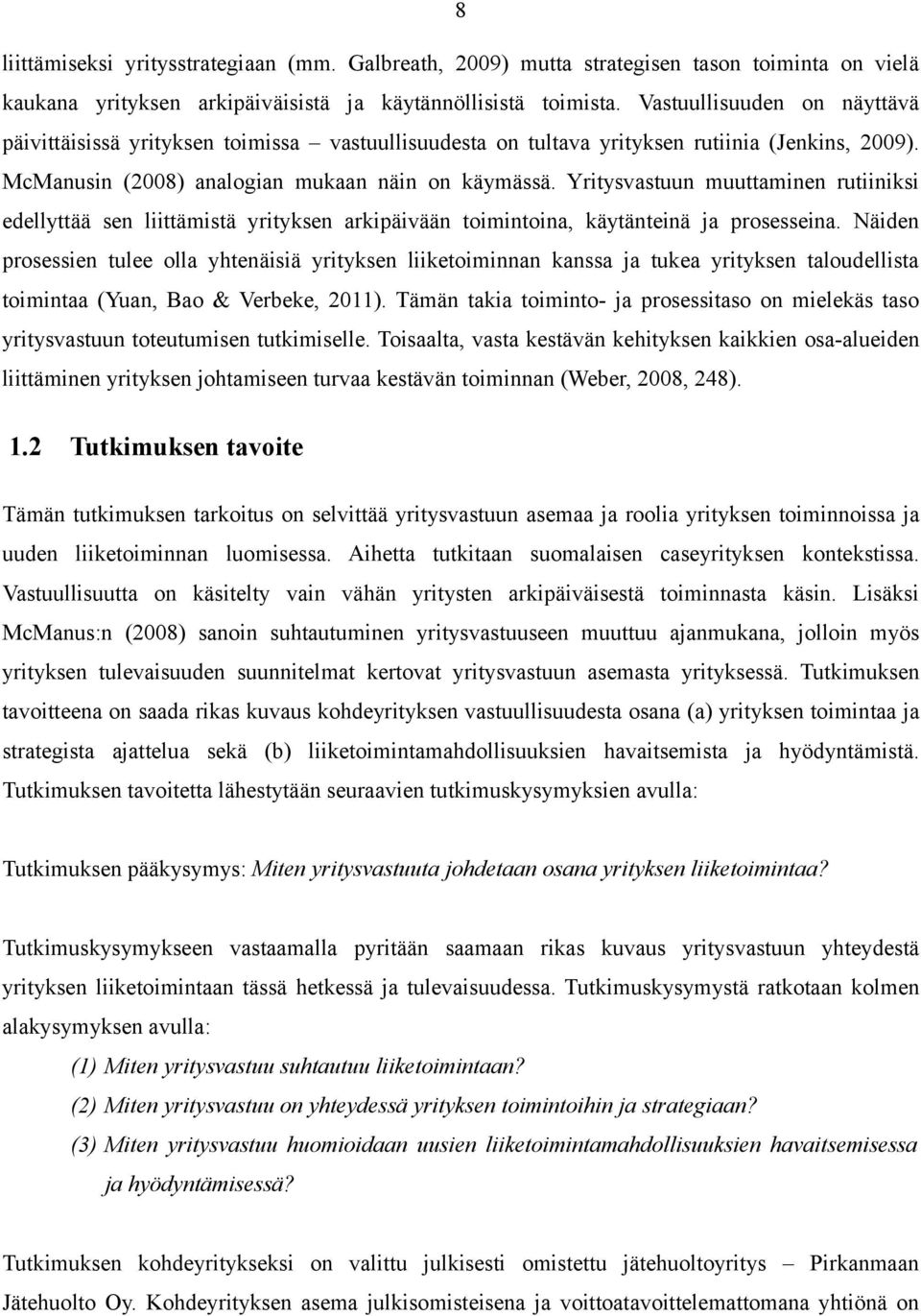 Yritysvastuun muuttaminen rutiiniksi edellyttää sen liittämistä yrityksen arkipäivään toimintoina, käytänteinä ja prosesseina.