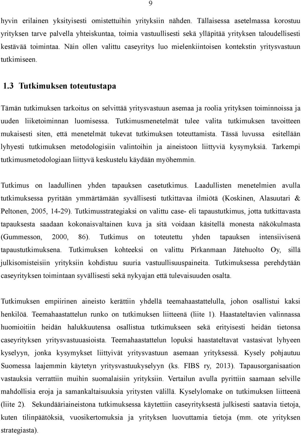 Näin ollen valittu caseyritys luo mielenkiintoisen kontekstin yritysvastuun tutkimiseen. 1.