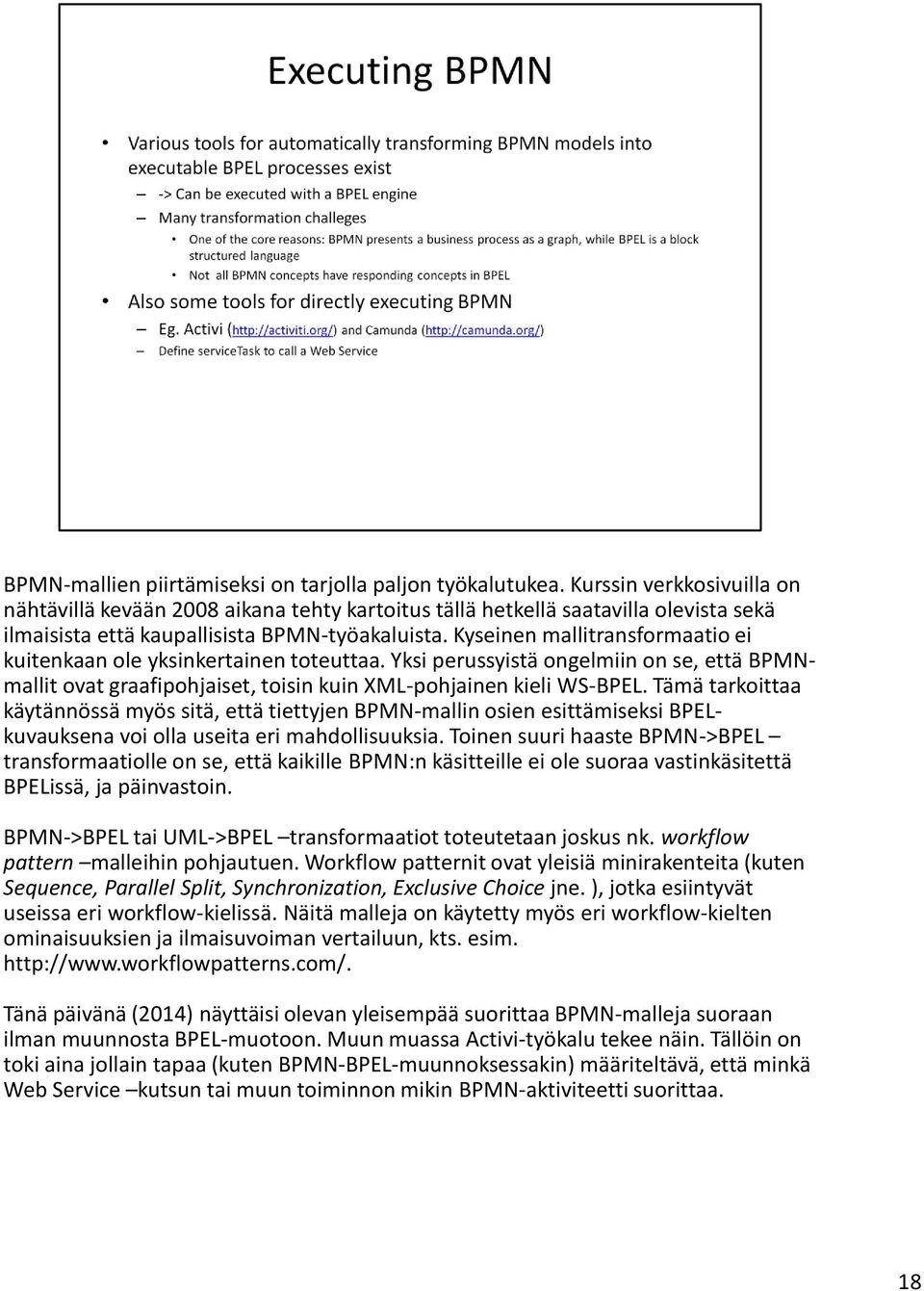 Kyseinen mallitransformaatio ei kuitenkaan ole yksinkertainen toteuttaa. Yksi perussyistä ongelmiin on se, että BPMNmallit ovat graafipohjaiset, toisin kuin XML-pohjainen kieli WS-BPEL.