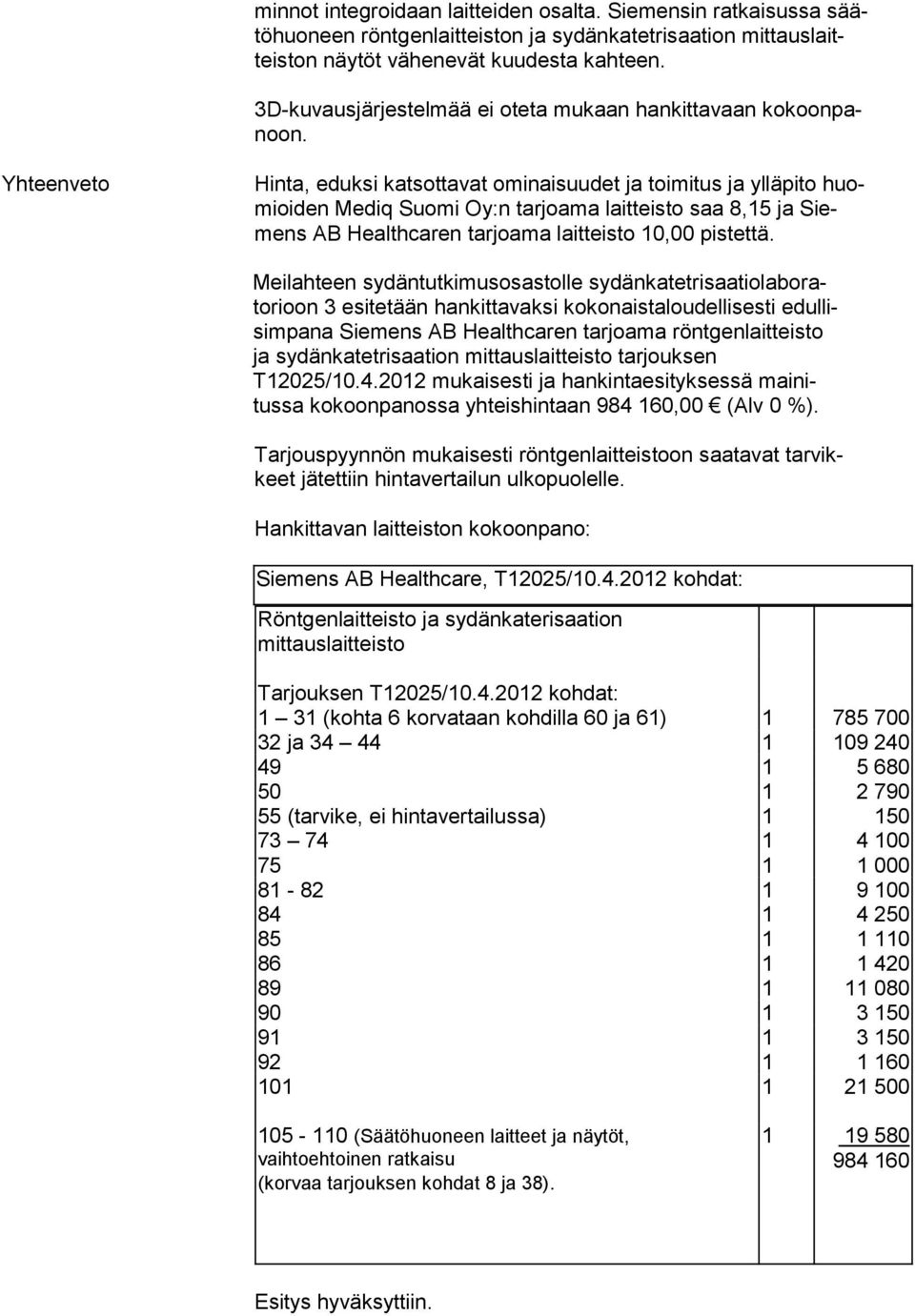 Yhteenveto Hinta, eduksi katsottavat ominaisuudet ja toimitus ja ylläpito huomioiden Mediq Suomi Oy:n tarjoama laitteisto saa 8,5 ja Siemens AB Health caren tar joa ma laitteis to 0,00 pistet tä.