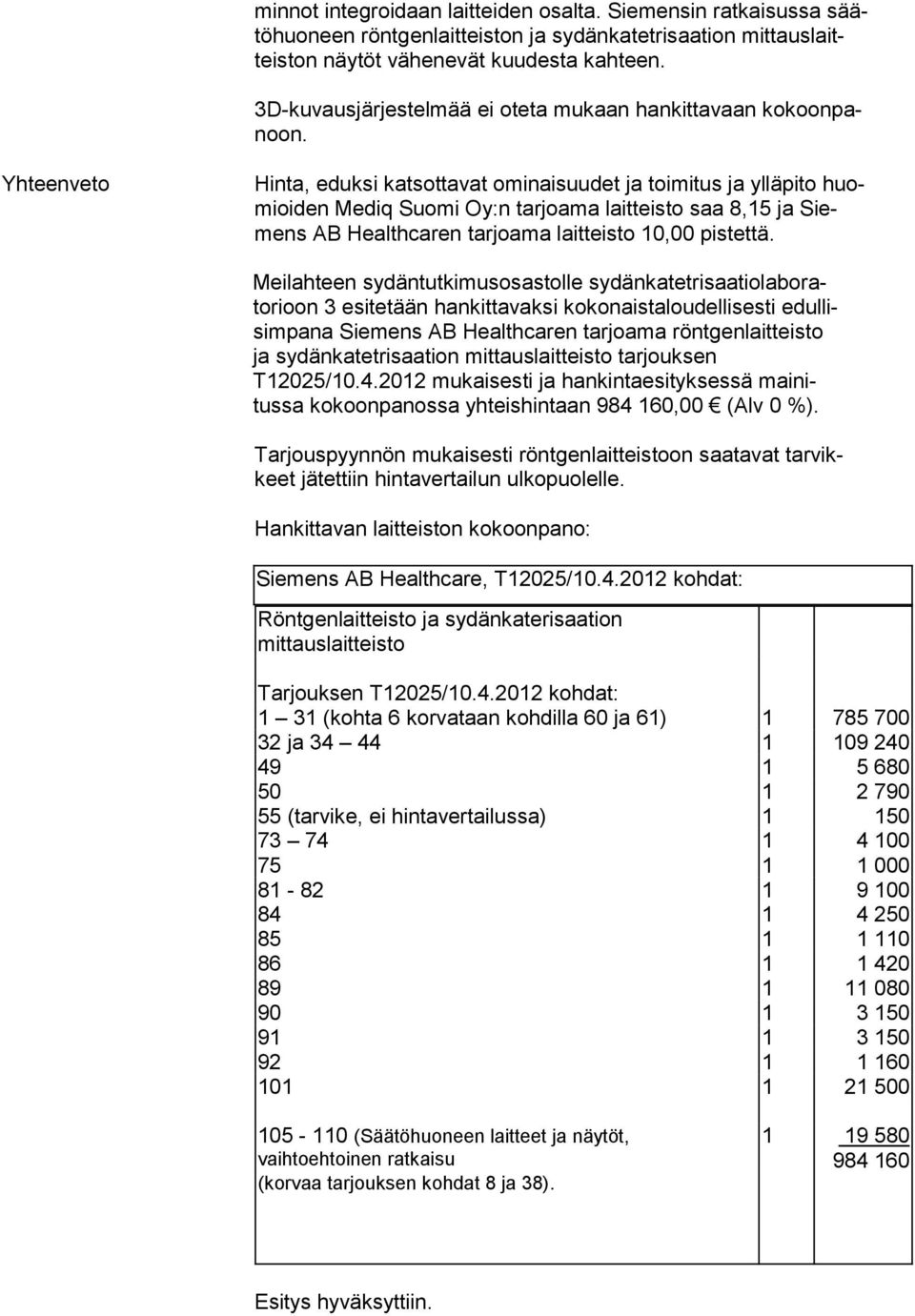 Yhteenveto Hinta, eduksi katsottavat ominaisuudet ja toimitus ja ylläpito huomioiden Mediq Suomi Oy:n tarjoama laitteisto saa 8,5 ja Siemens AB Health caren tar joa ma laitteis to 0,00 pistet tä.