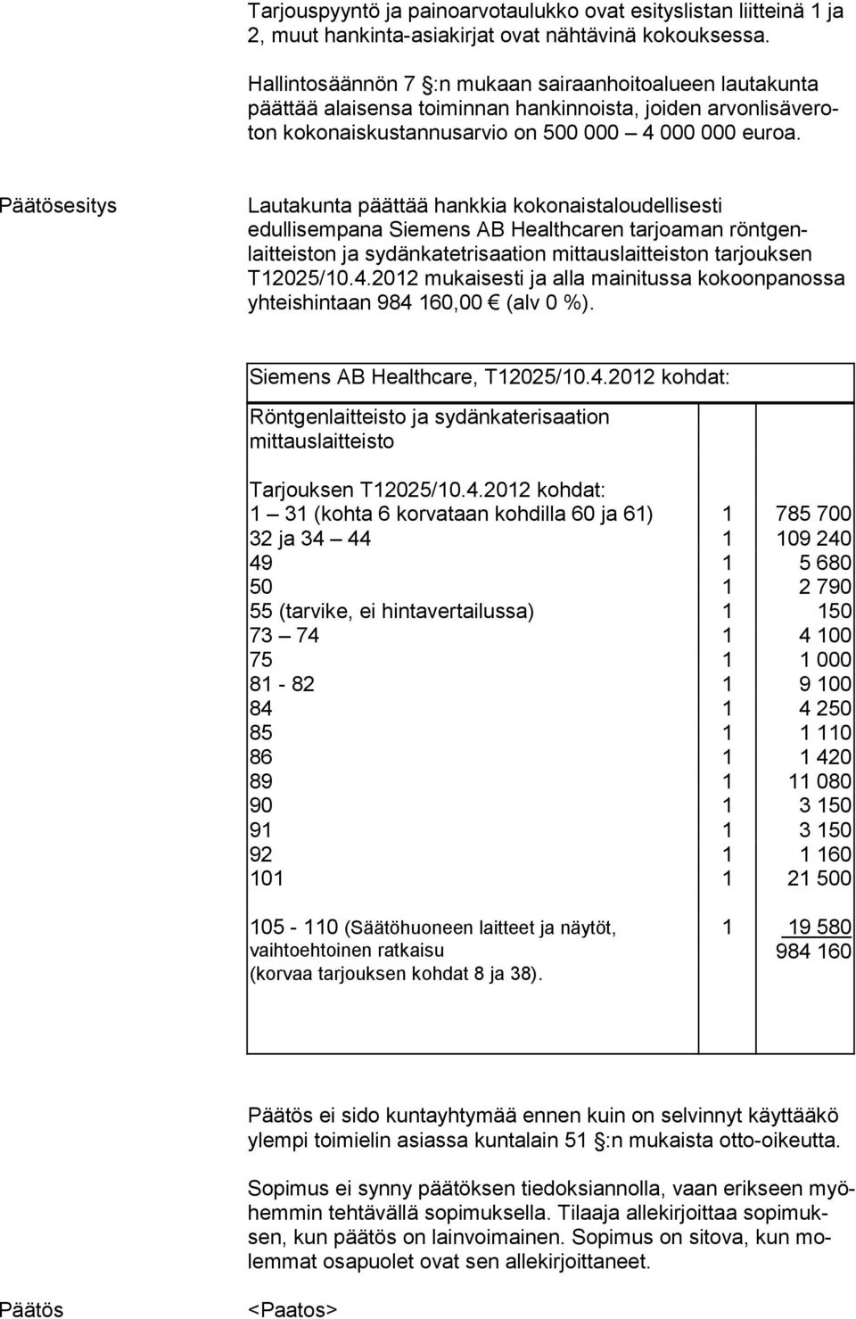 Päätösesitys Lautakunta päättää hankkia kokonaistaloudellisesti edullisempana Sie mens AB Healthcaren tar joaman röntgenlaitteiston ja sydänkatet risaation mit tauslait teiston tarjouksen T2025/0.4.