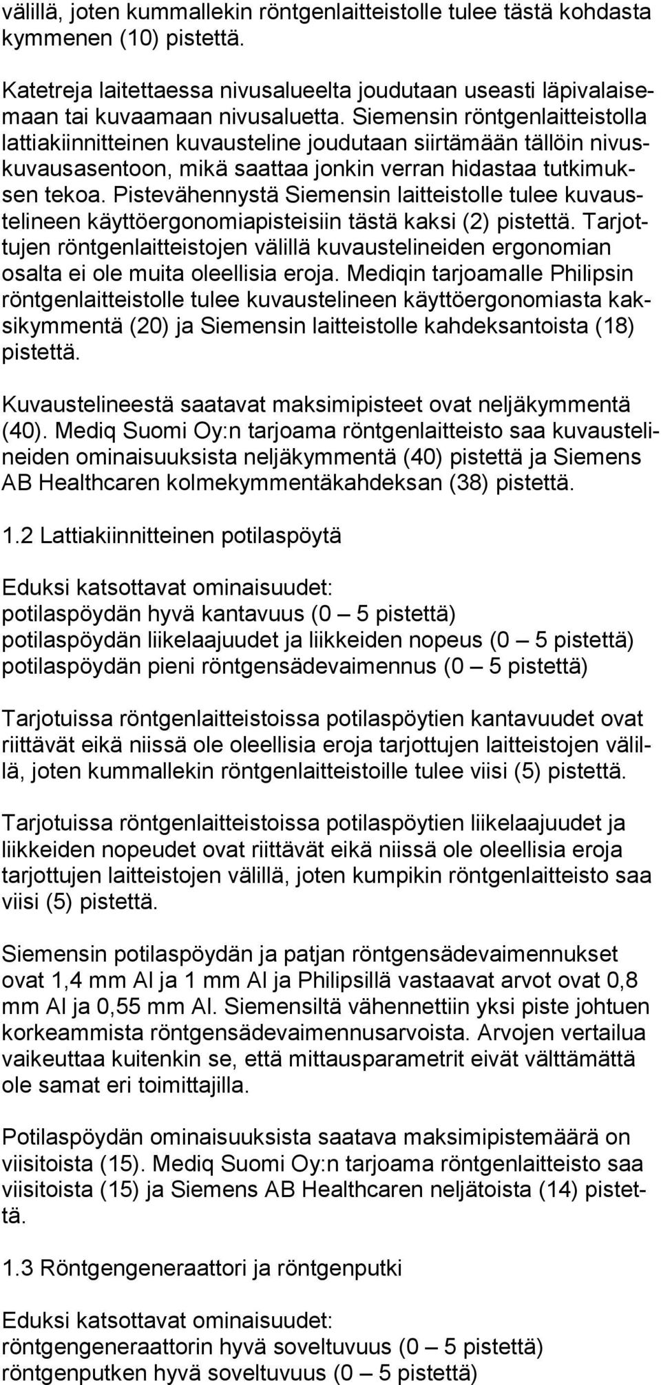 Pistevähennystä Siemensin laitteistolle tu lee kuvausteli neen käyttöergonomiapisteisiin tästä kaksi (2) pistettä.