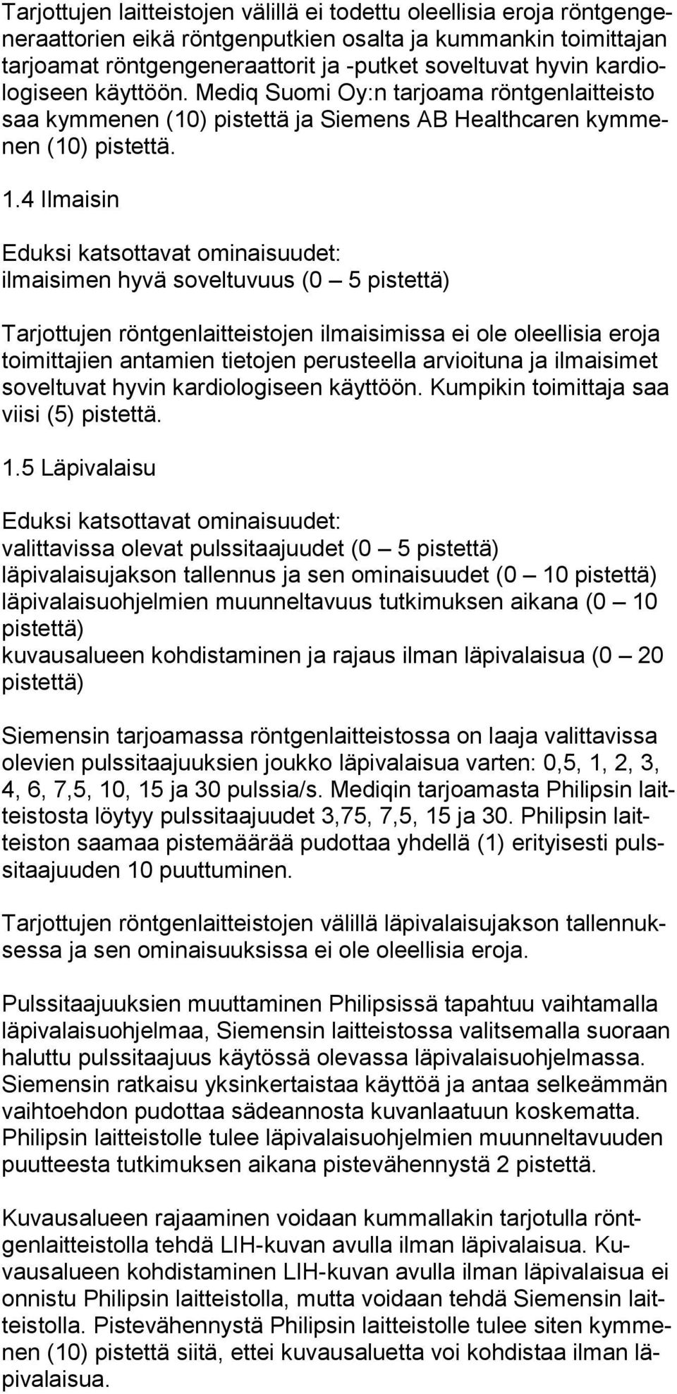 .4 Ilmaisin ilmaisimen hyvä soveltuvuus (0 5 pistettä) Tarjottujen röntgenlaitteistojen ilmaisimissa ei ole oleellisia eroja toimittajien antamien tieto jen perusteella arvioituna ja ilmaisimet