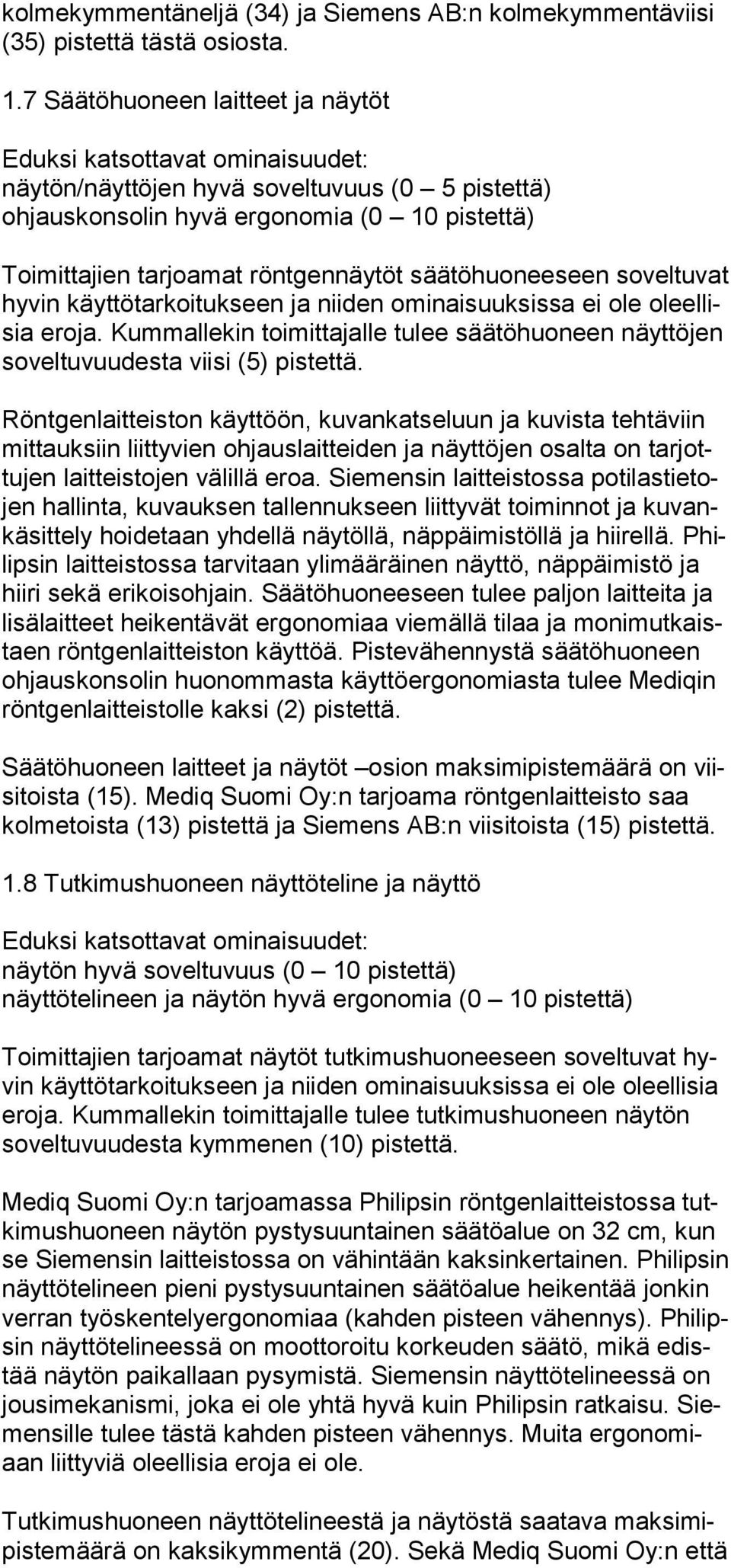 käyttö tarkoitukseen ja niiden ominaisuuksissa ei ole oleellisia eroja. Kummallekin toi mittajalle tulee säätöhuo neen näyttöjen soveltuvuudesta viisi (5) pistettä.