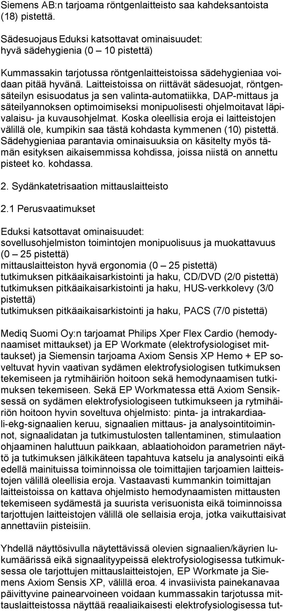 Laitteis toissa on riittävät sädesuojat, röntgensäteilyn esisuodatus ja sen valinta-automatiikka, DAP-mittaus ja säteilyannoksen optimoimiseksi monipuo lisesti ohjelmoitavat läpivalaisu- ja